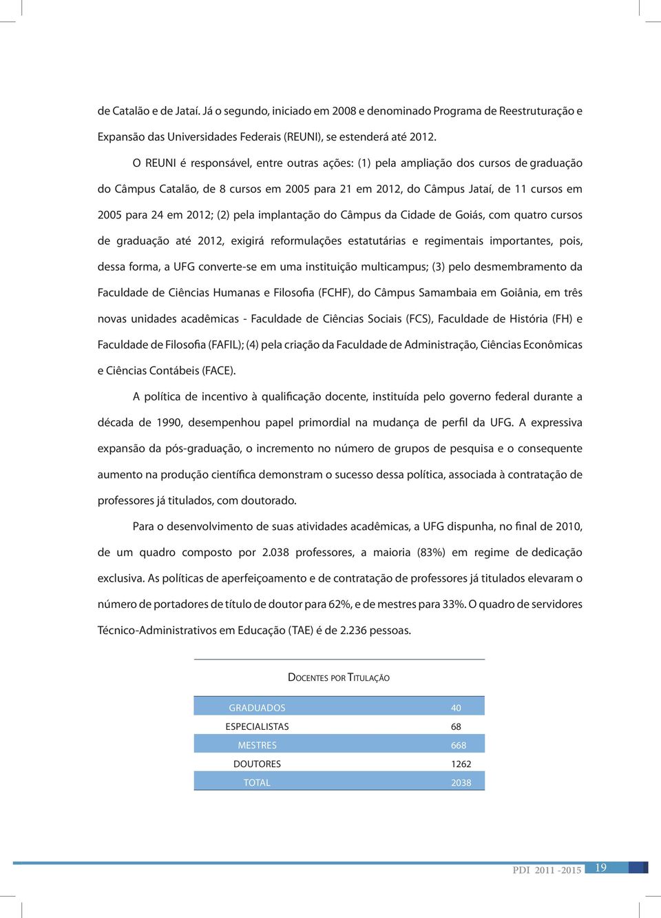 implantação do Câmpus da Cidade de Goiás, com quatro cursos de graduação até 22, exigirá reformulações estatutárias e regimentais importantes, pois, dessa forma, a UFG convertese em uma instituição