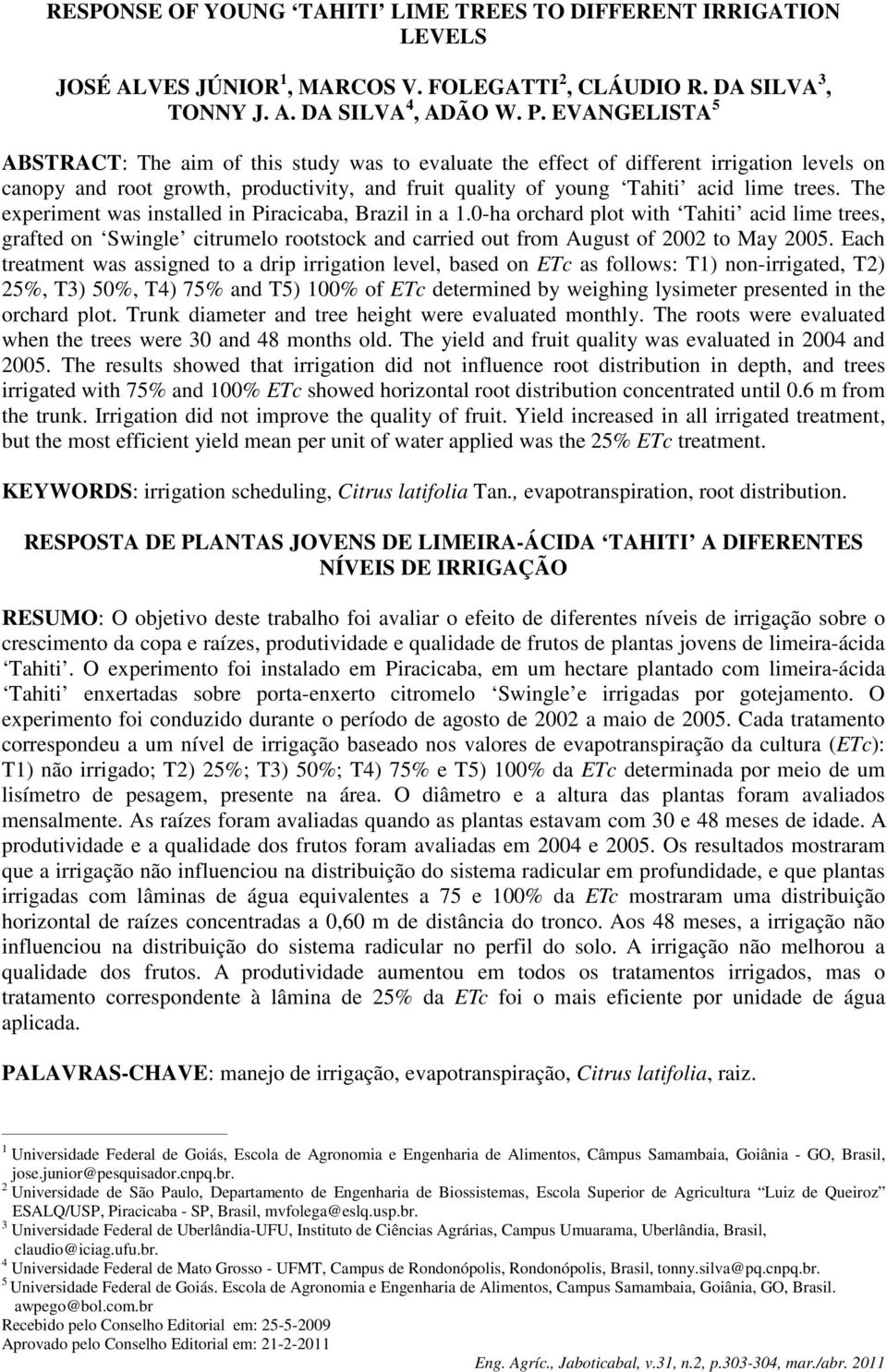 The experiment was installed in Piracicaba, Brazil in a 1.0-ha orchard plot with Tahiti acid lime trees, grafted on Swingle citrumelo rootstock and carried out from August of 2002 to May 2005.