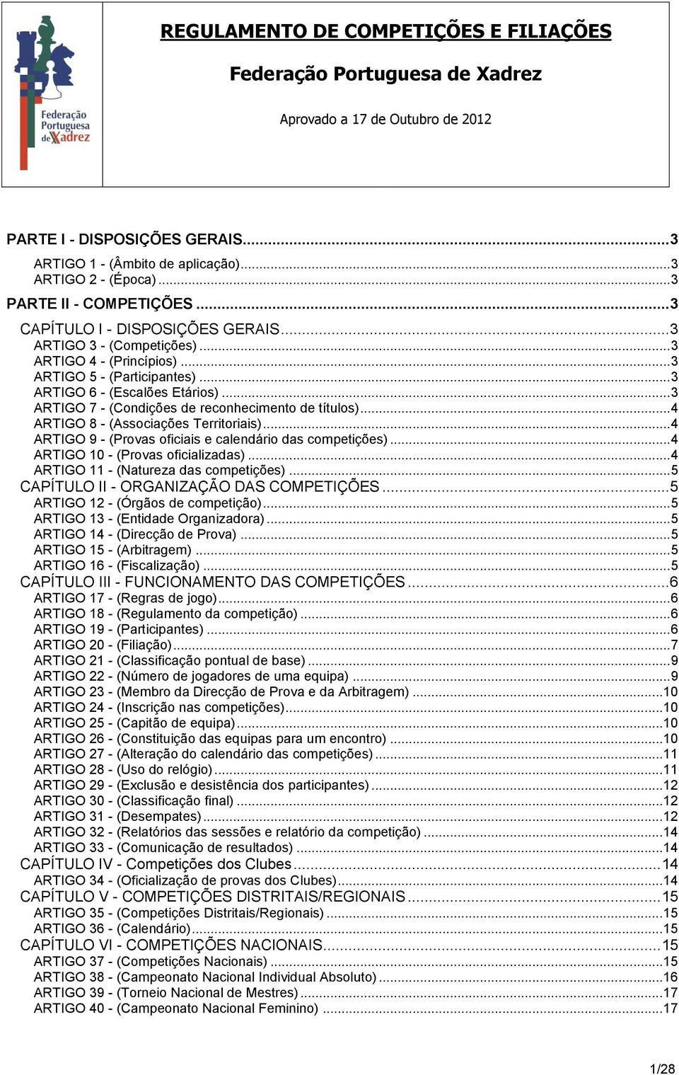 .. 4 ARTIGO 8 - (Associações Territoriais)... 4 ARTIGO 9 - (Provas oficiais e calendário das competições)... 4 ARTIGO 10 - (Provas oficializadas)... 4 ARTIGO 11 - (Natureza das competições).