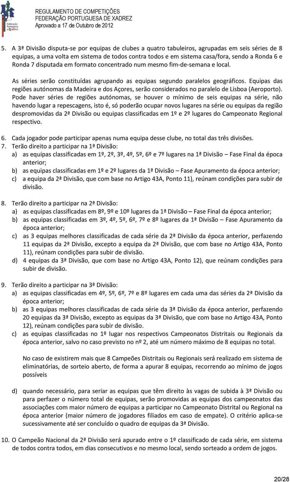 Equipas das regiões autónomas da Madeira e dos Açores, serão considerados no paralelo de Lisboa (Aeroporto).