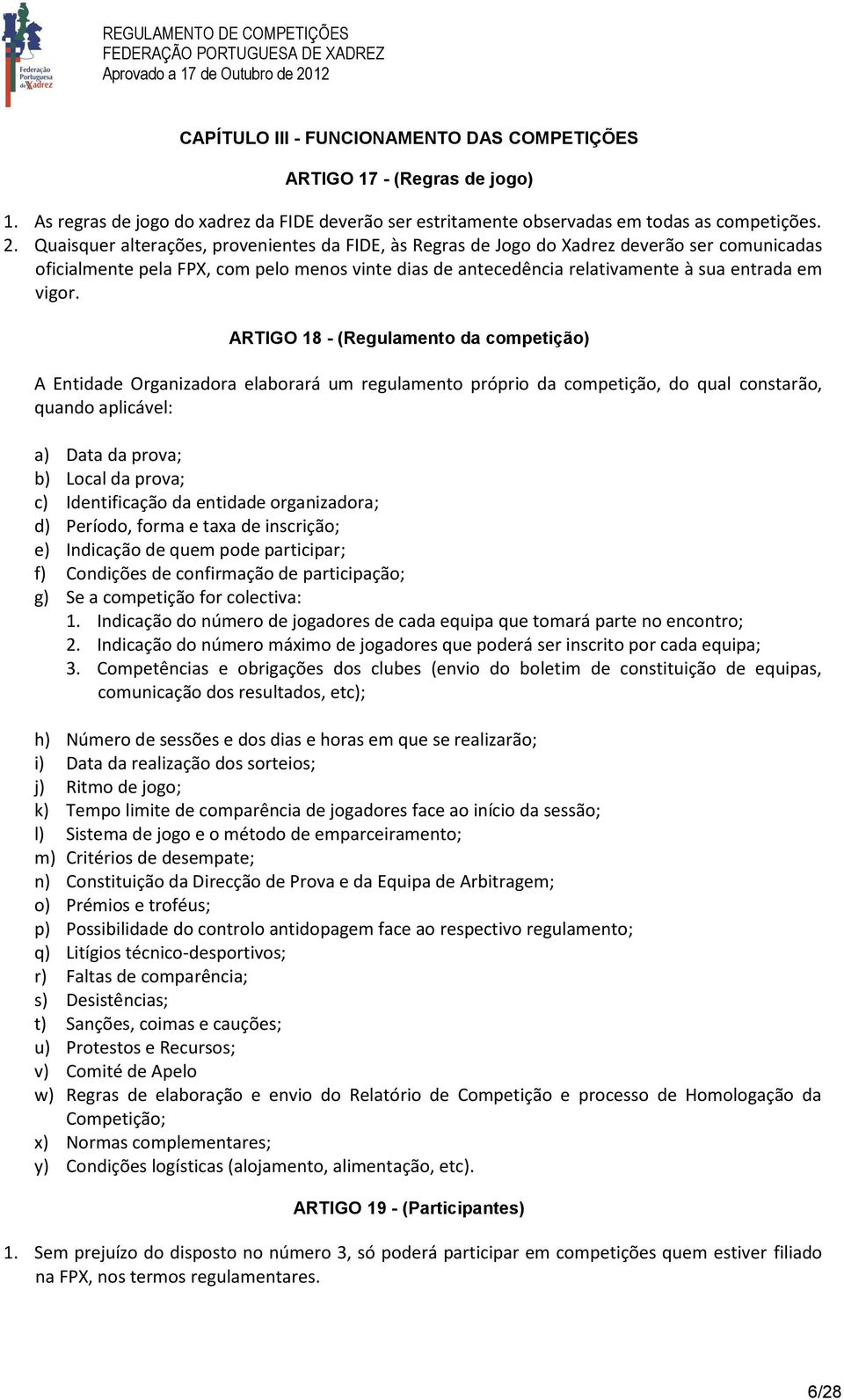 ARTIGO 18 - (Regulamento da competição) A Entidade Organizadora elaborará um regulamento próprio da competição, do qual constarão, quando aplicável: a) Data da prova; b) Local da prova; c)