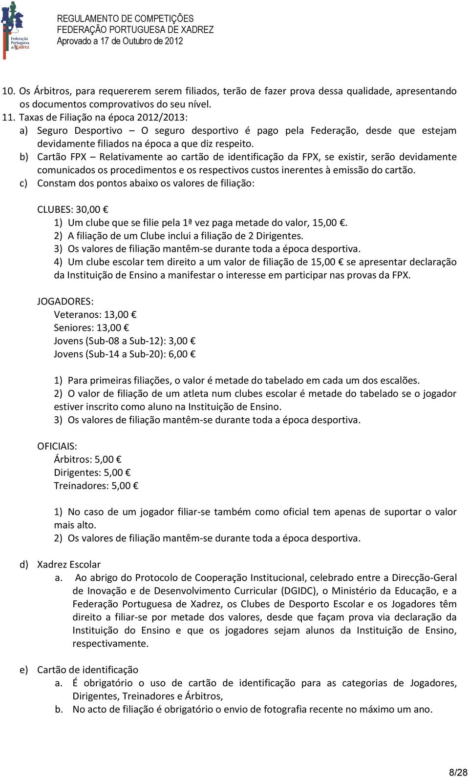 b) Cartão FPX Relativamente ao cartão de identificação da FPX, se existir, serão devidamente comunicados os procedimentos e os respectivos custos inerentes à emissão do cartão.