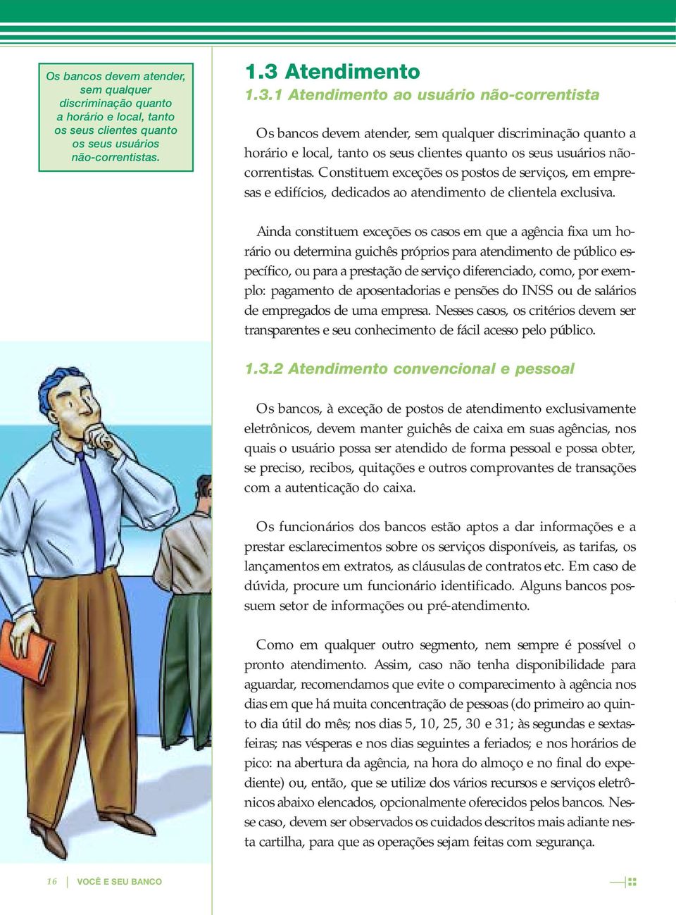 Constituem exceções os postos de serviços, em empresas e edifícios, dedicados ao atendimento de clientela exclusiva.