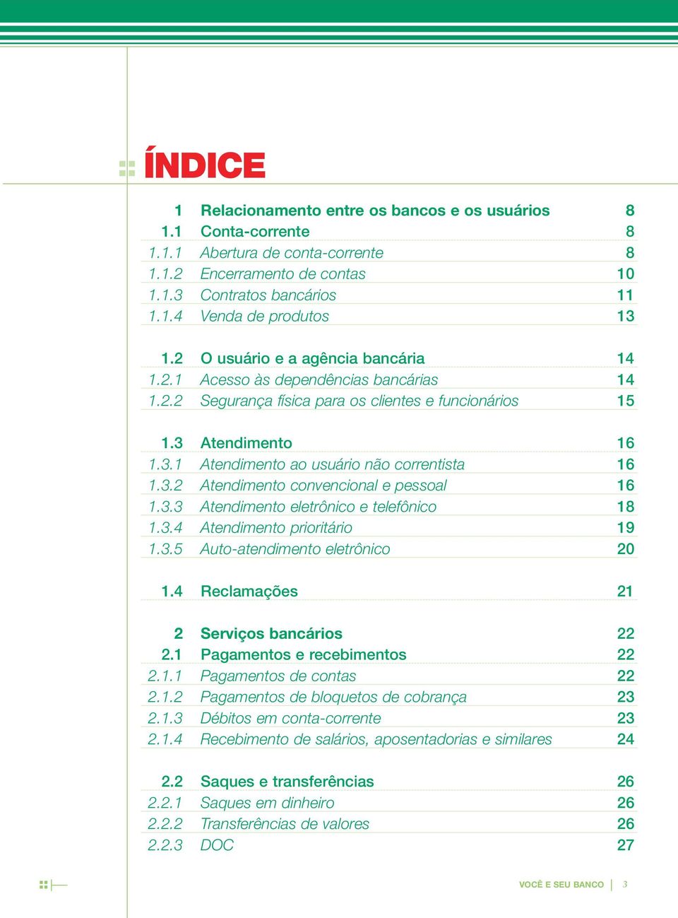 3.2 Atendimento convencional e pessoal 16 1.3.3 Atendimento eletrônico e telefônico 18 1.3.4 Atendimento prioritário 19 1.3.5 Auto-atendimento eletrônico 20 1.