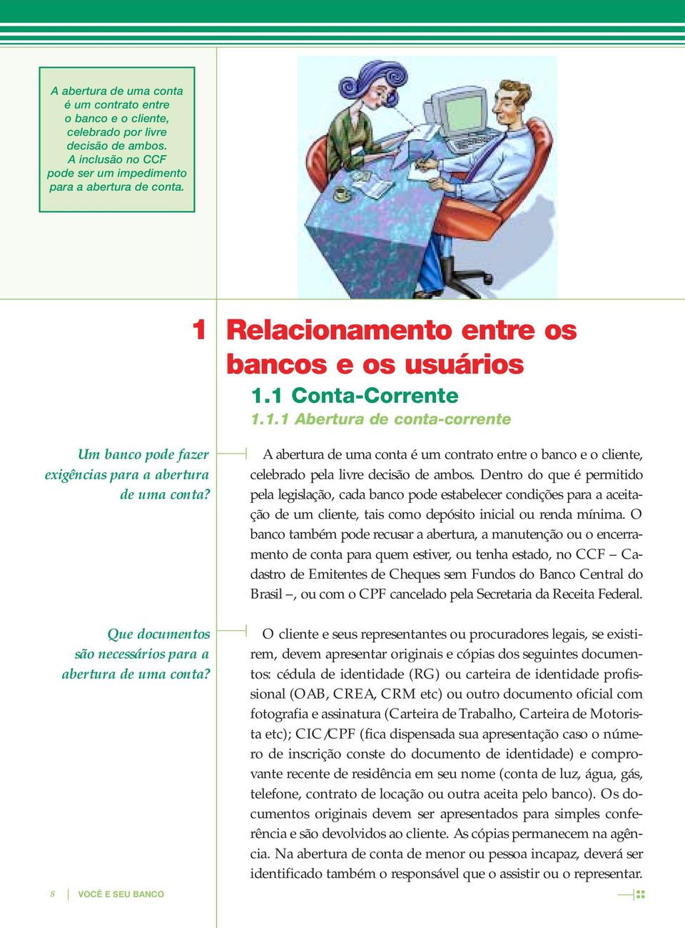 1 Conta-Corrente 1.1.1 Abertura de conta-corrente A abertura de uma conta é um contrato entre o banco e o cliente, celebrado pela livre decisão de ambos.