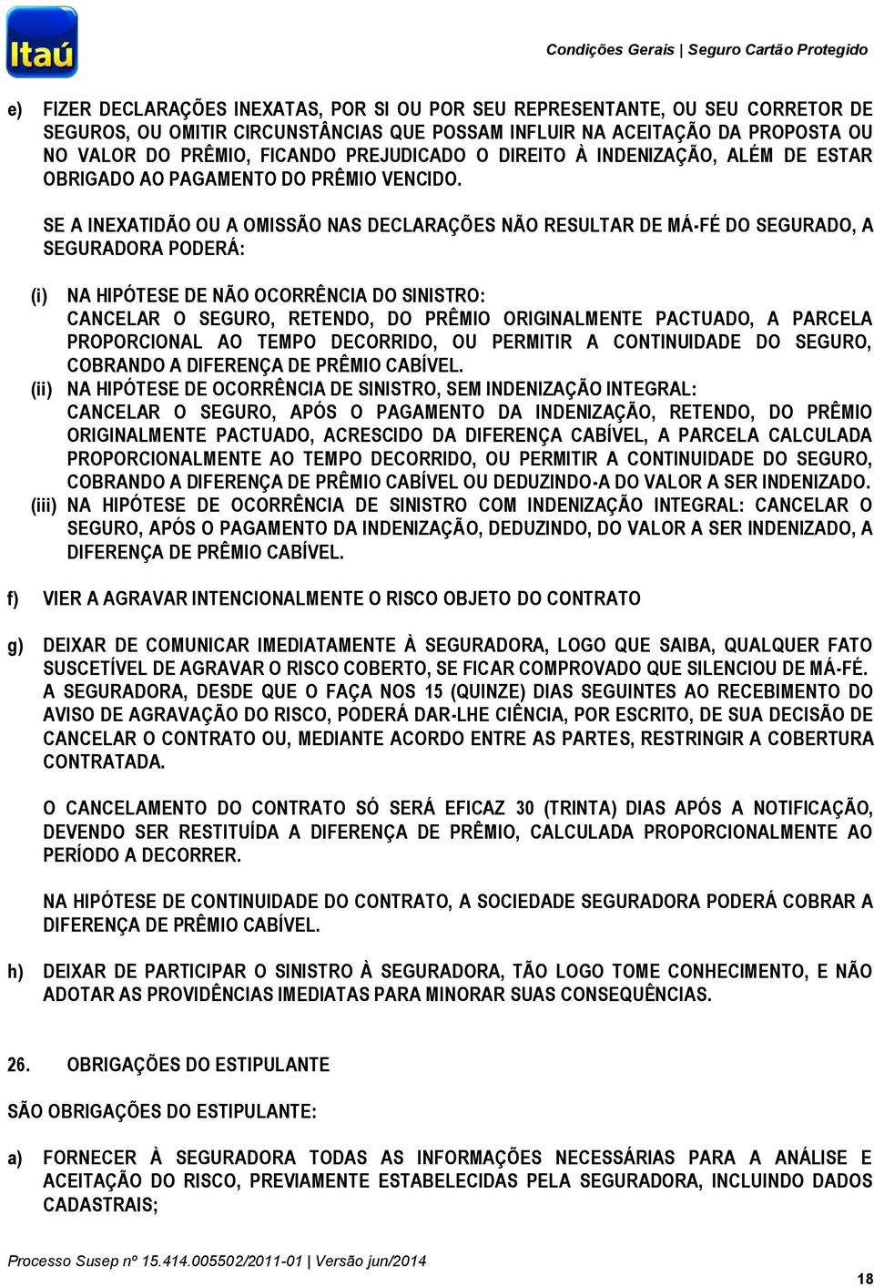 SE A INEXATIDÃO OU A OMISSÃO NAS DECLARAÇÕES NÃO RESULTAR DE MÁ-FÉ DO SEGURADO, A SEGURADORA PODERÁ: (i) NA HIPÓTESE DE NÃO OCORRÊNCIA DO SINISTRO: CANCELAR O SEGURO, RETENDO, DO PRÊMIO ORIGINALMENTE