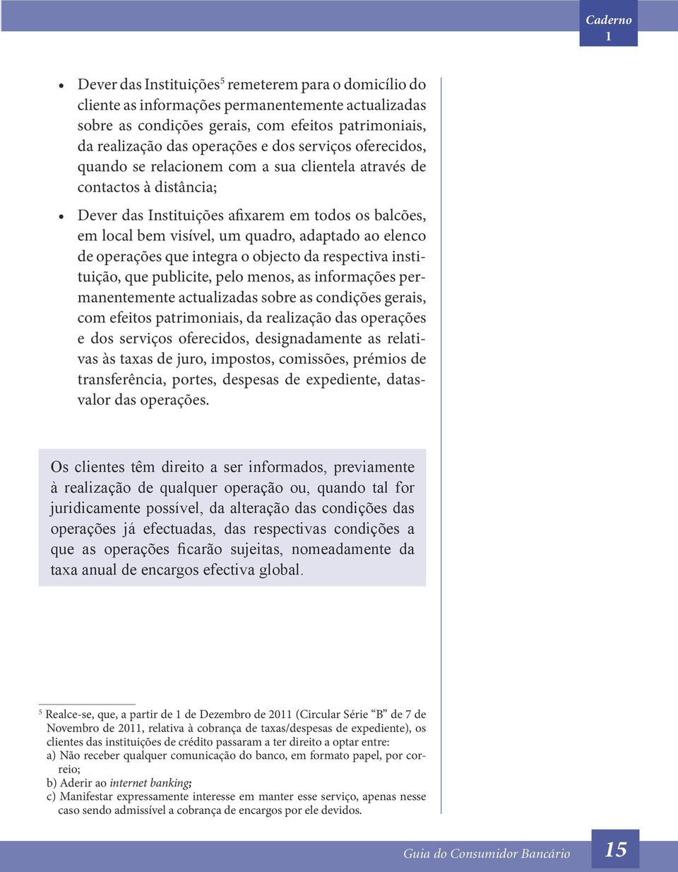 elenco de operações que integra o objecto da respectiva instituição, que publicite, pelo menos, as informações permanentemente actualizadas sobre as condições gerais, com efeitos patri moniais, da