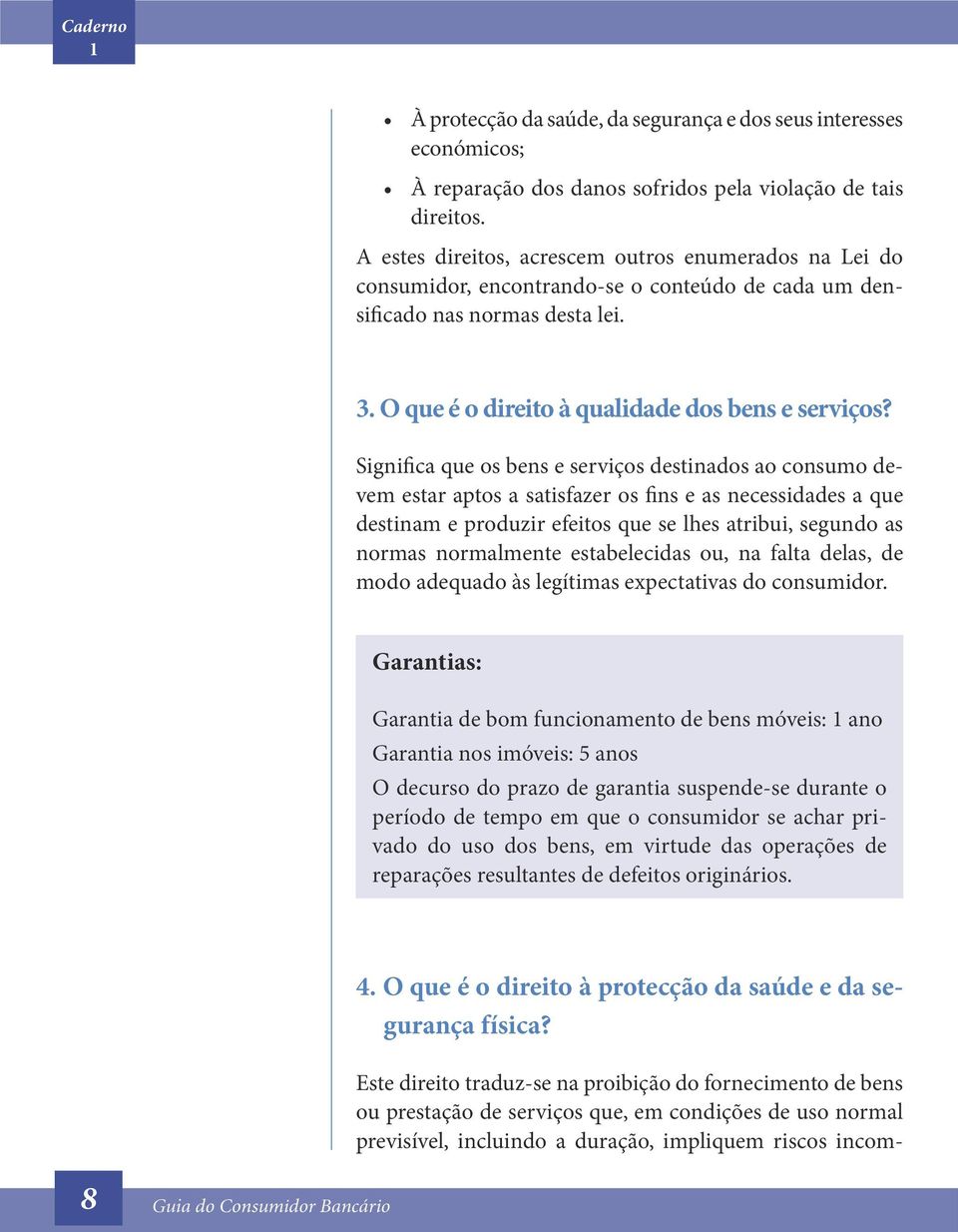 Significa que os bens e serviços destinados ao consumo devem estar aptos a satisfazer os fins e as necessidades a que destinam e produzir efeitos que se lhes atribui, segundo as normas normalmente