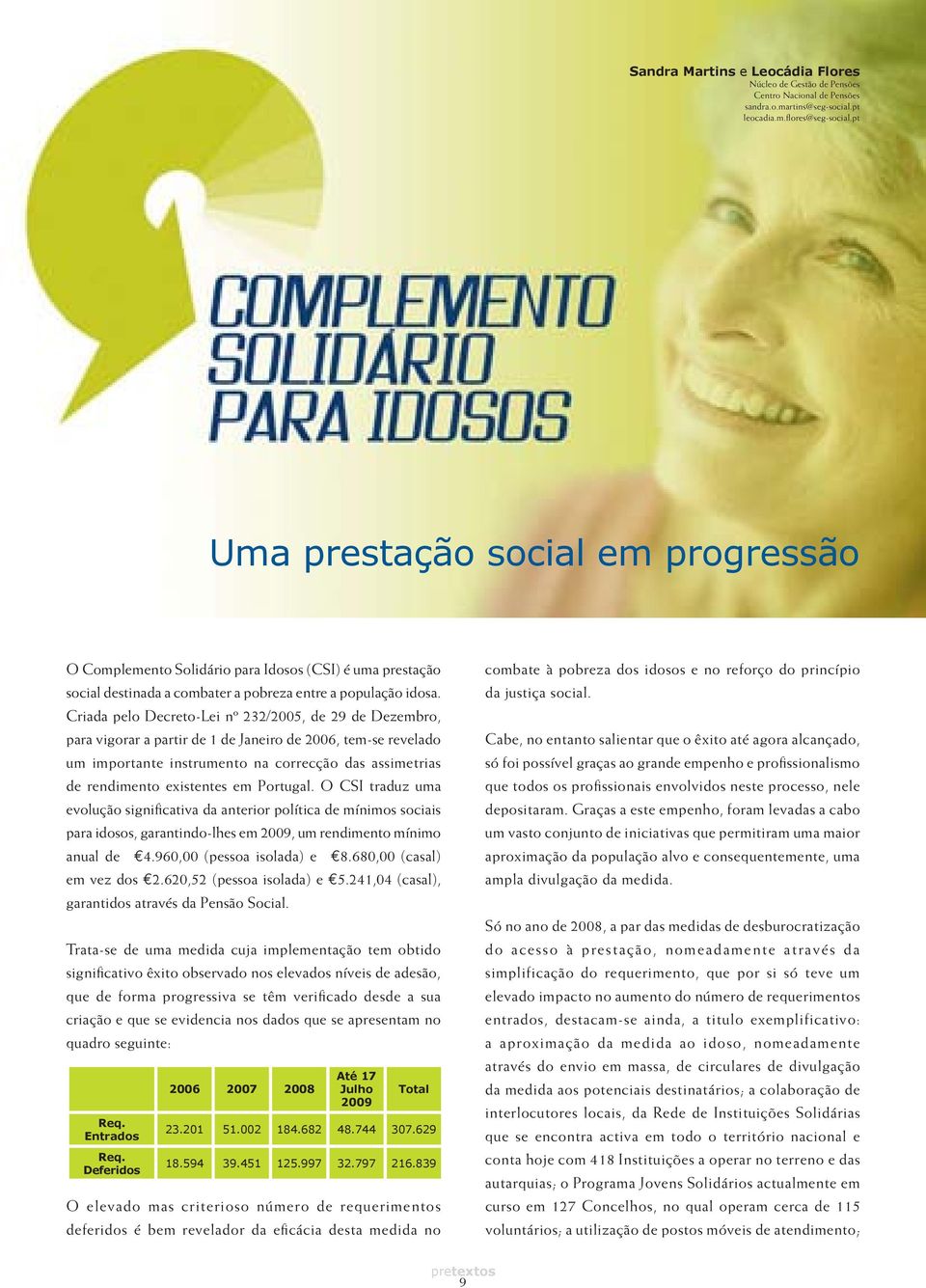 Criada pelo Decreto-Lei nº 232/2005, de 29 de Dezembro, para vigorar a partir de 1 de Janeiro de 2006, tem-se revelado um importante instrumento na correcção das assimetrias de rendimento existentes