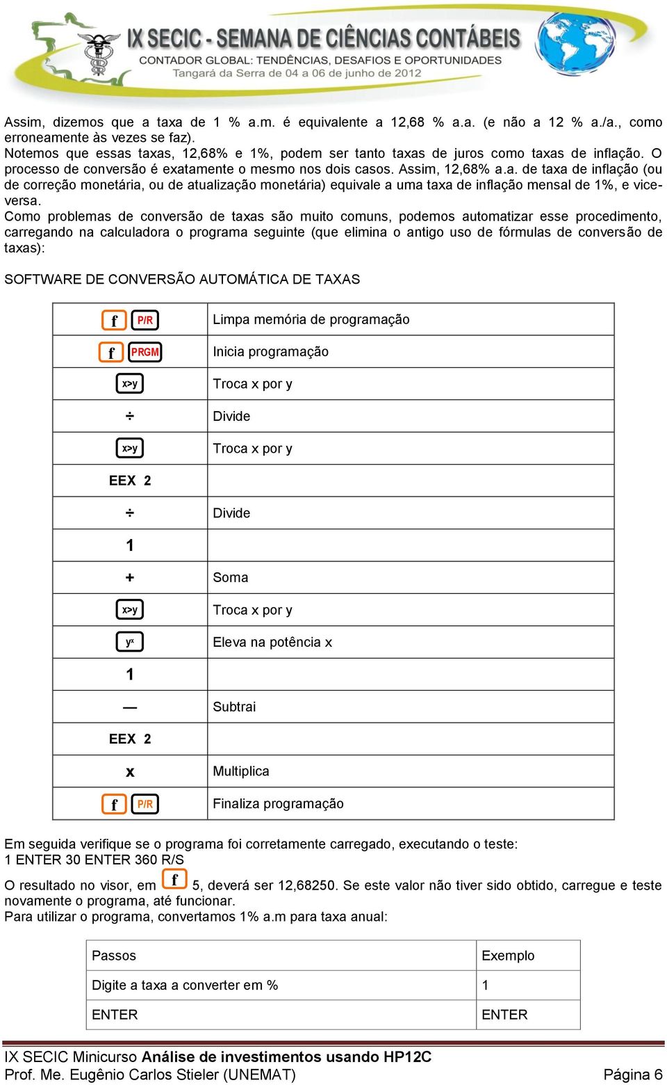 Como problemas de coversão de taxas são muito comus, podemos automatizar esse procedimeto, carregado a calculadora o programa seguite (que elimia o atigo uso de órmulas de coversão de taxas):