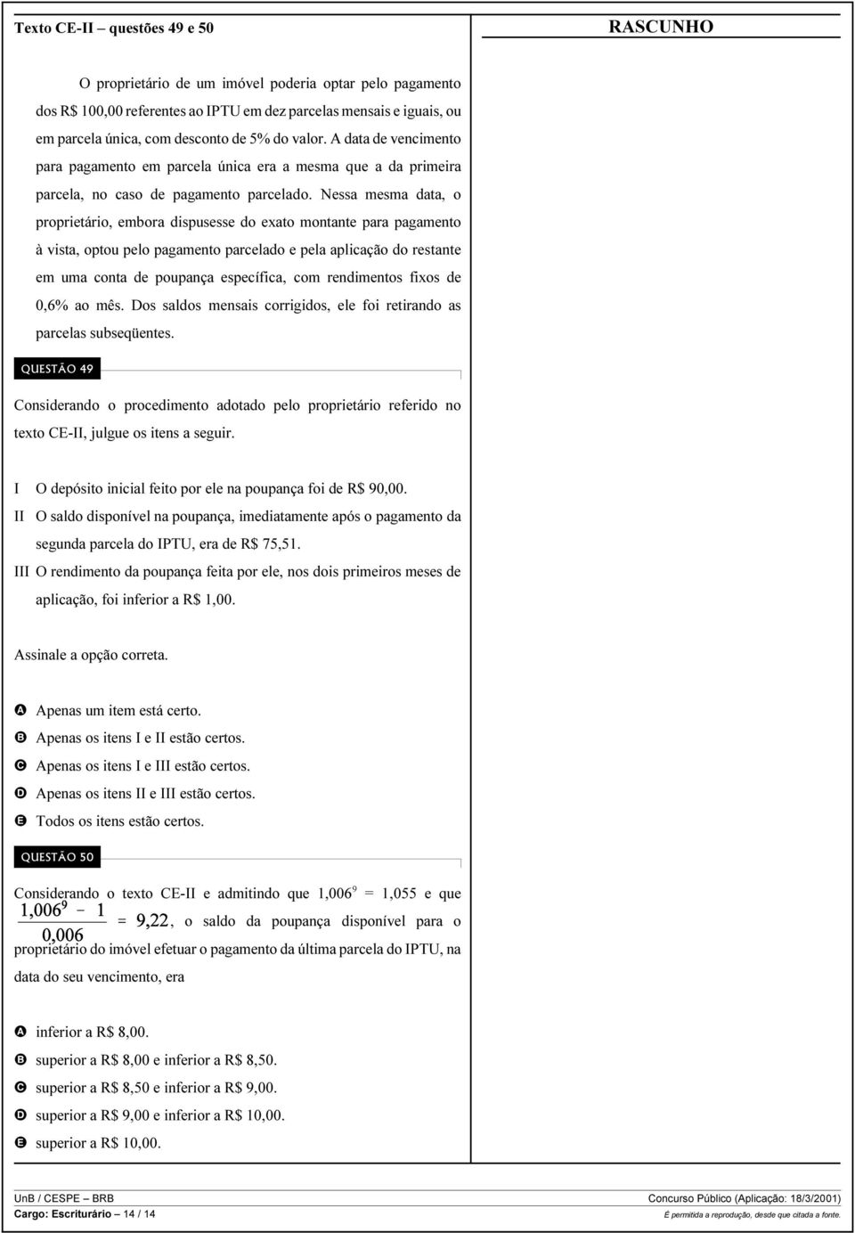 Nessa mesma data, o proprietário, embora dispusesse do exato montante para pagamento à vista, optou pelo pagamento parcelado e pela aplicação do restante em uma conta de poupança específica, com