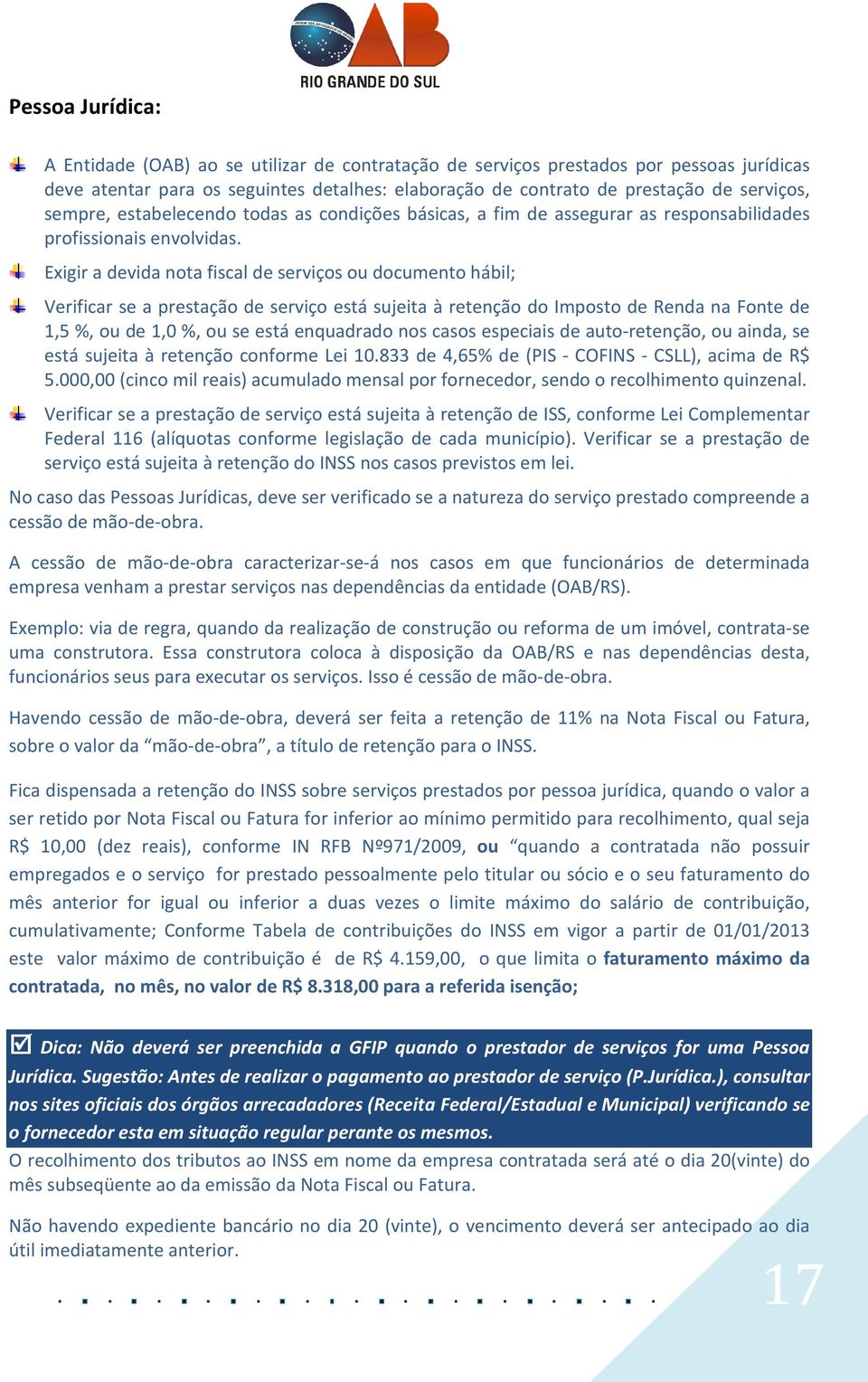 Exigir a devida nota fiscal de serviços ou documento hábil; Verificar se a prestação de serviço está sujeita à retenção do Imposto de Renda na Fonte de 1,5 %, ou de 1,0 %, ou se está enquadrado nos