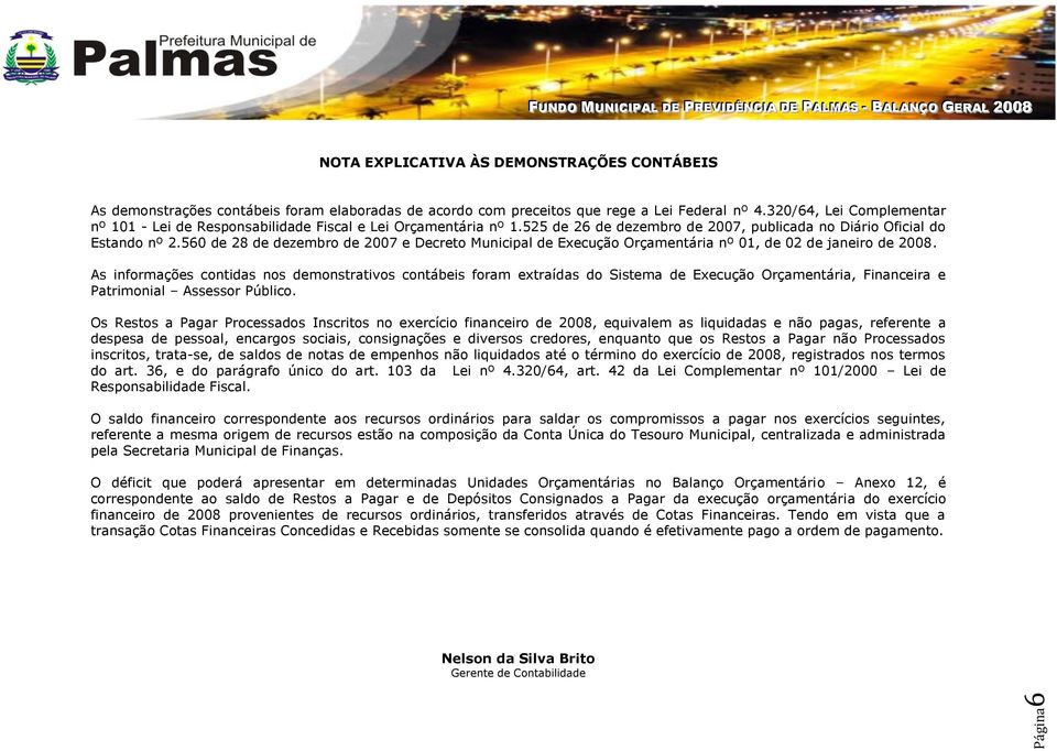 560 de 28 de dezembro de 2007 e Decreto Municipal de Execução Orçamentária nº 01, de 02 de janeiro de 2008.