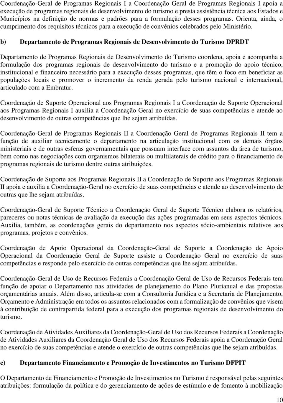 b) Departamento de Programas Regionais de Desenvolvimento do Turismo DPRDT Departamento de Programas Regionais de Desenvolvimento do Turismo coordena, apoia e acompanha a formulação dos programas