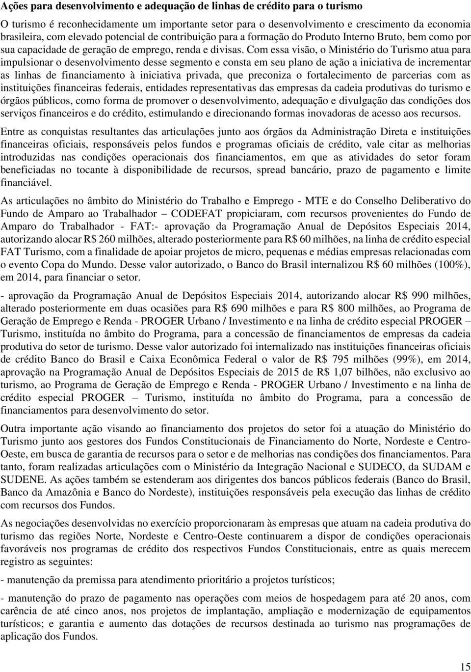 Com essa visão, o Ministério do Turismo atua para impulsionar o desenvolvimento desse segmento e consta em seu plano de ação a iniciativa de incrementar as linhas de financiamento à iniciativa