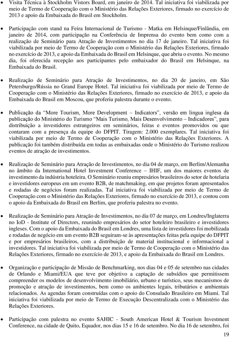 Participação com stand na Feira Internacional de Turismo - Matka em Helsinque/Finlândia, em janeiro de 2014, com participação na Conferência de Imprensa do evento bem como com a realização de