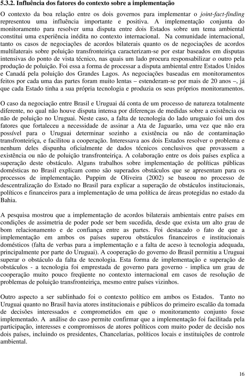 Na comunidade internacional, tanto os casos de negociações de acordos bilaterais quanto os de negociações de acordos multilaterais sobre poluição transfronteiriça caracterizam-se por estar baseados