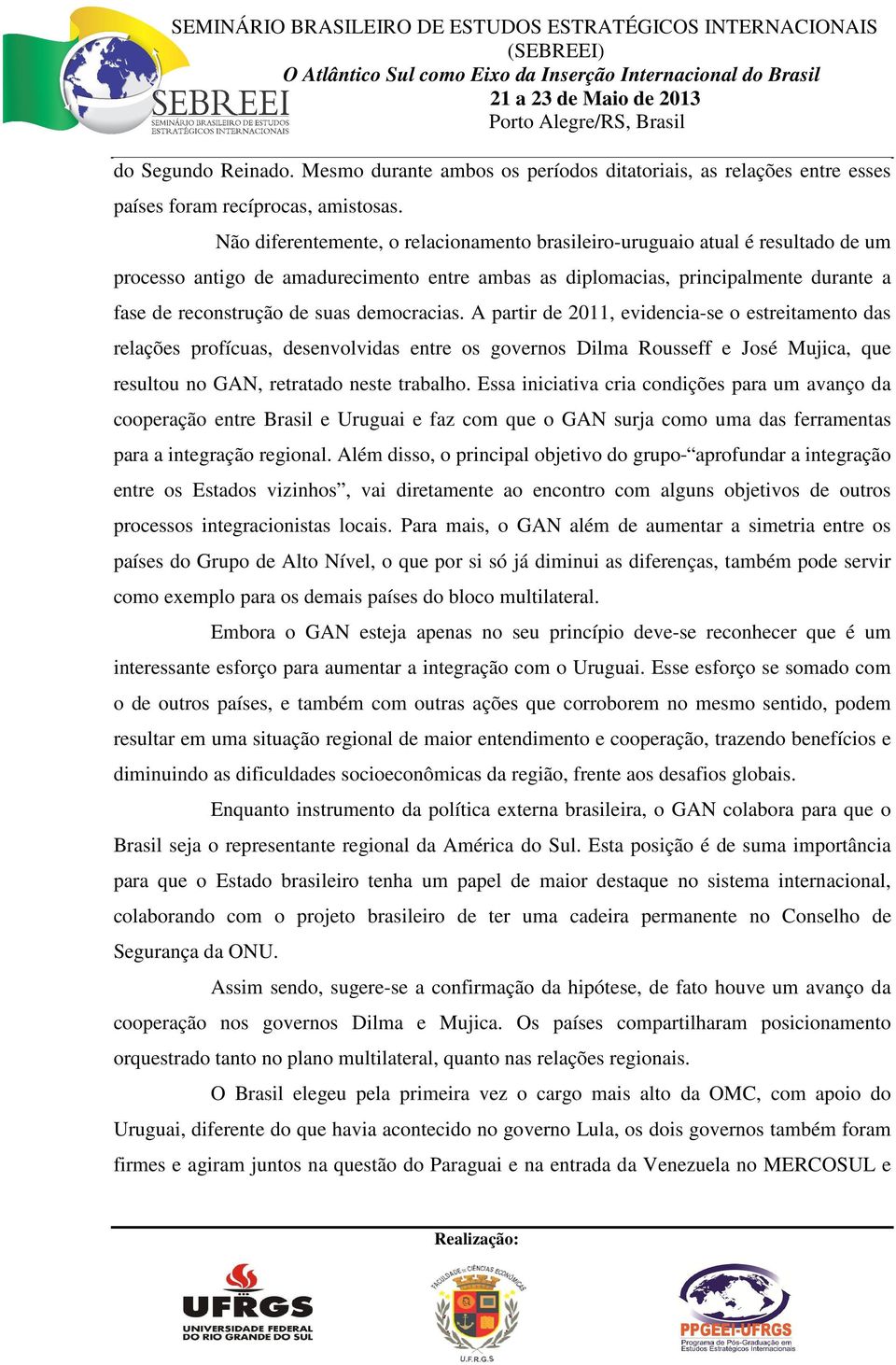 democracias. A partir de 2011, evidencia-se o estreitamento das relações profícuas, desenvolvidas entre os governos Dilma Rousseff e José Mujica, que resultou no GAN, retratado neste trabalho.