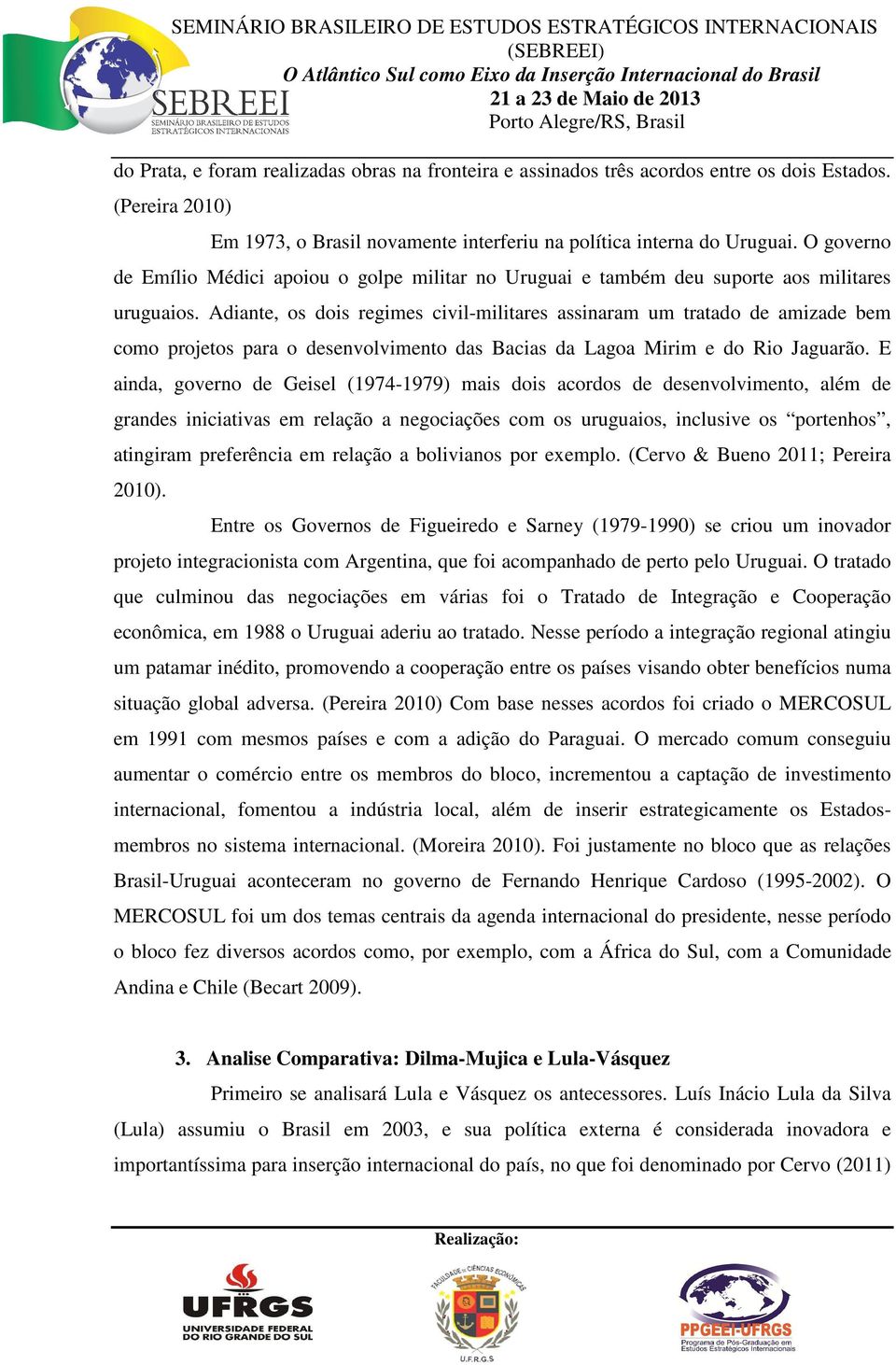 Adiante, os dois regimes civil-militares assinaram um tratado de amizade bem como projetos para o desenvolvimento das Bacias da Lagoa Mirim e do Rio Jaguarão.