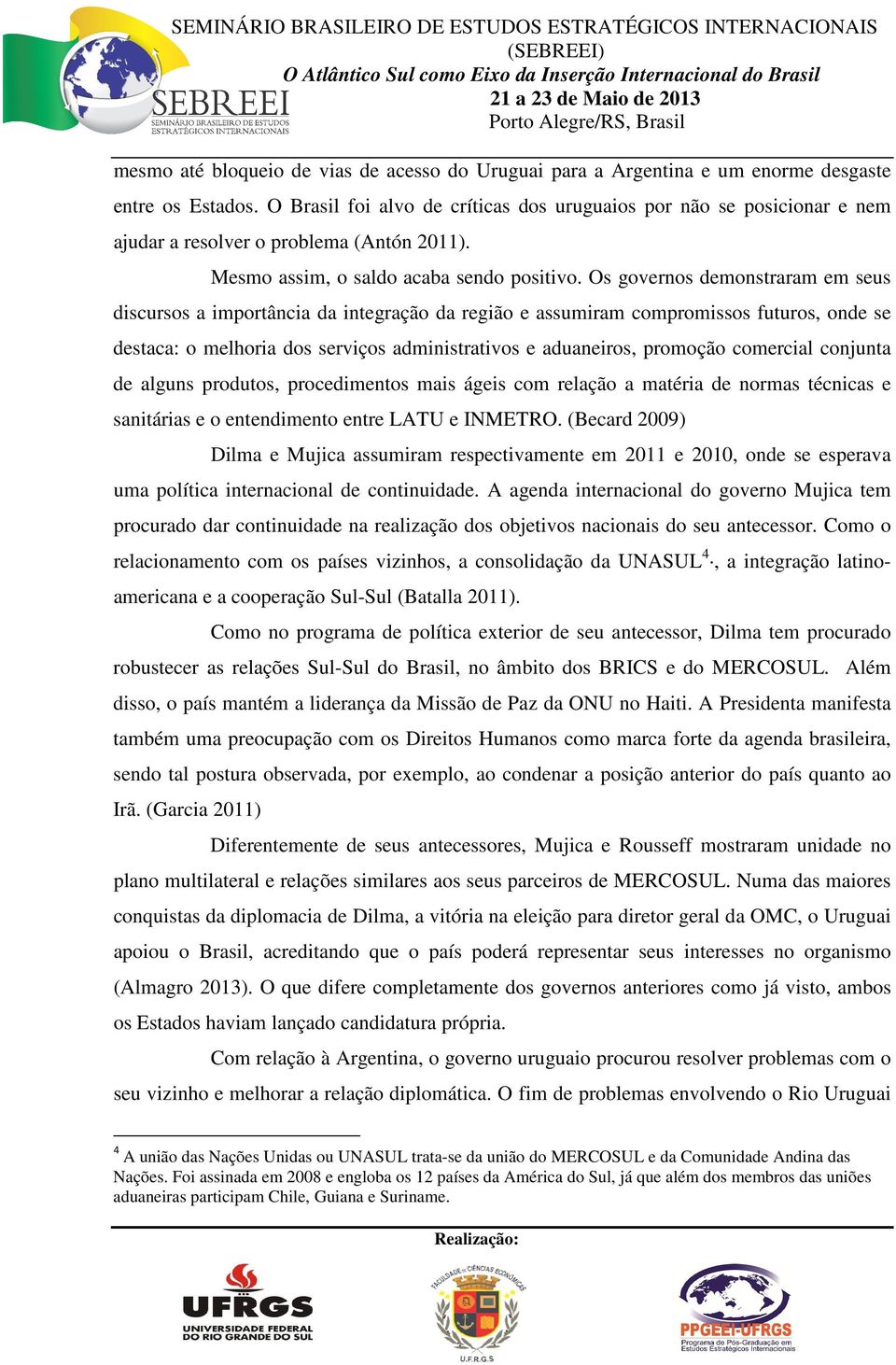 Os governos demonstraram em seus discursos a importância da integração da região e assumiram compromissos futuros, onde se destaca: o melhoria dos serviços administrativos e aduaneiros, promoção