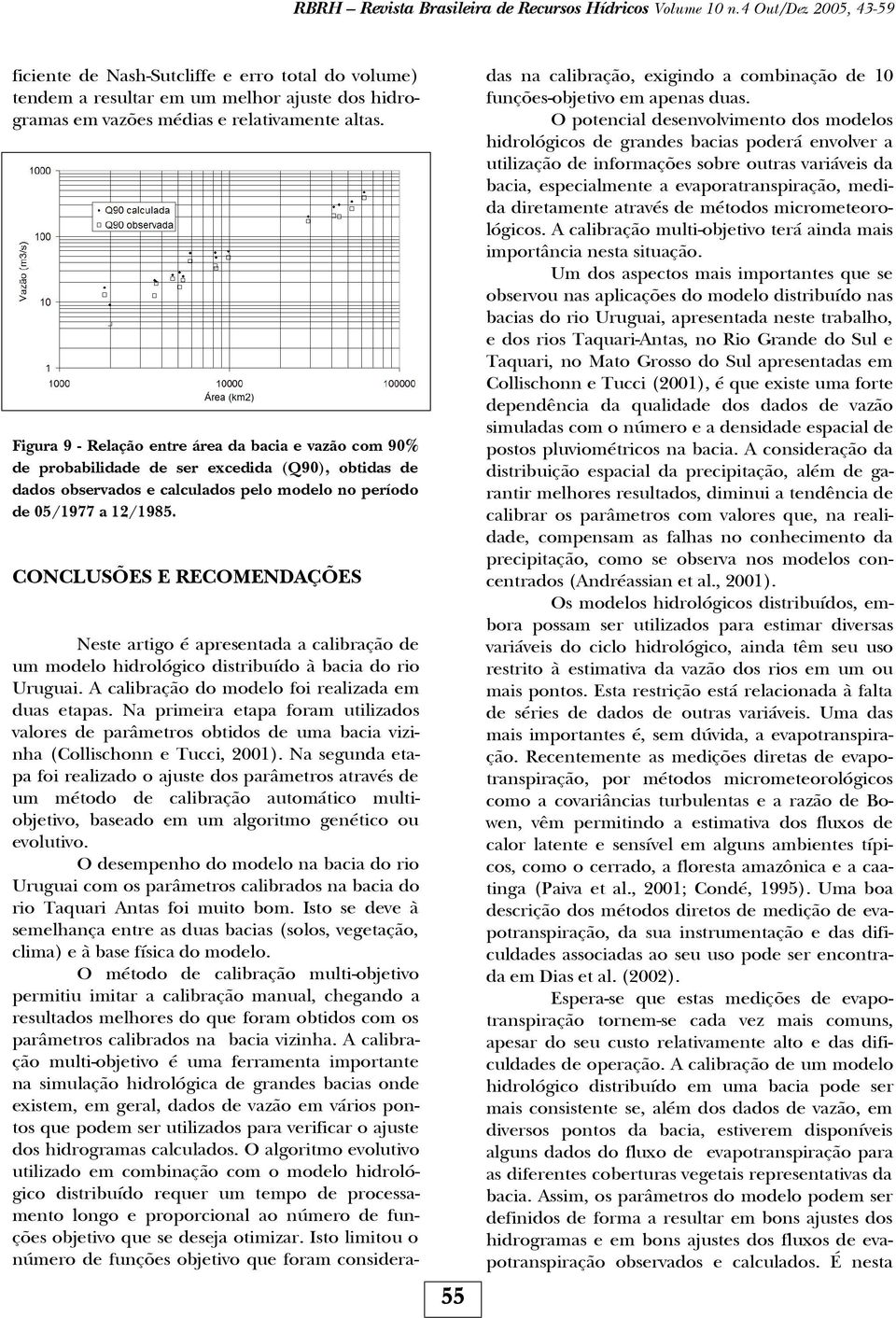 CONCLUSÕES E RECOMENDAÇÕES 55 Neste artigo é apresentada a calibração de um modelo hidrológico distribuído à bacia do rio Uruguai. A calibração do modelo foi realizada em duas etapas.