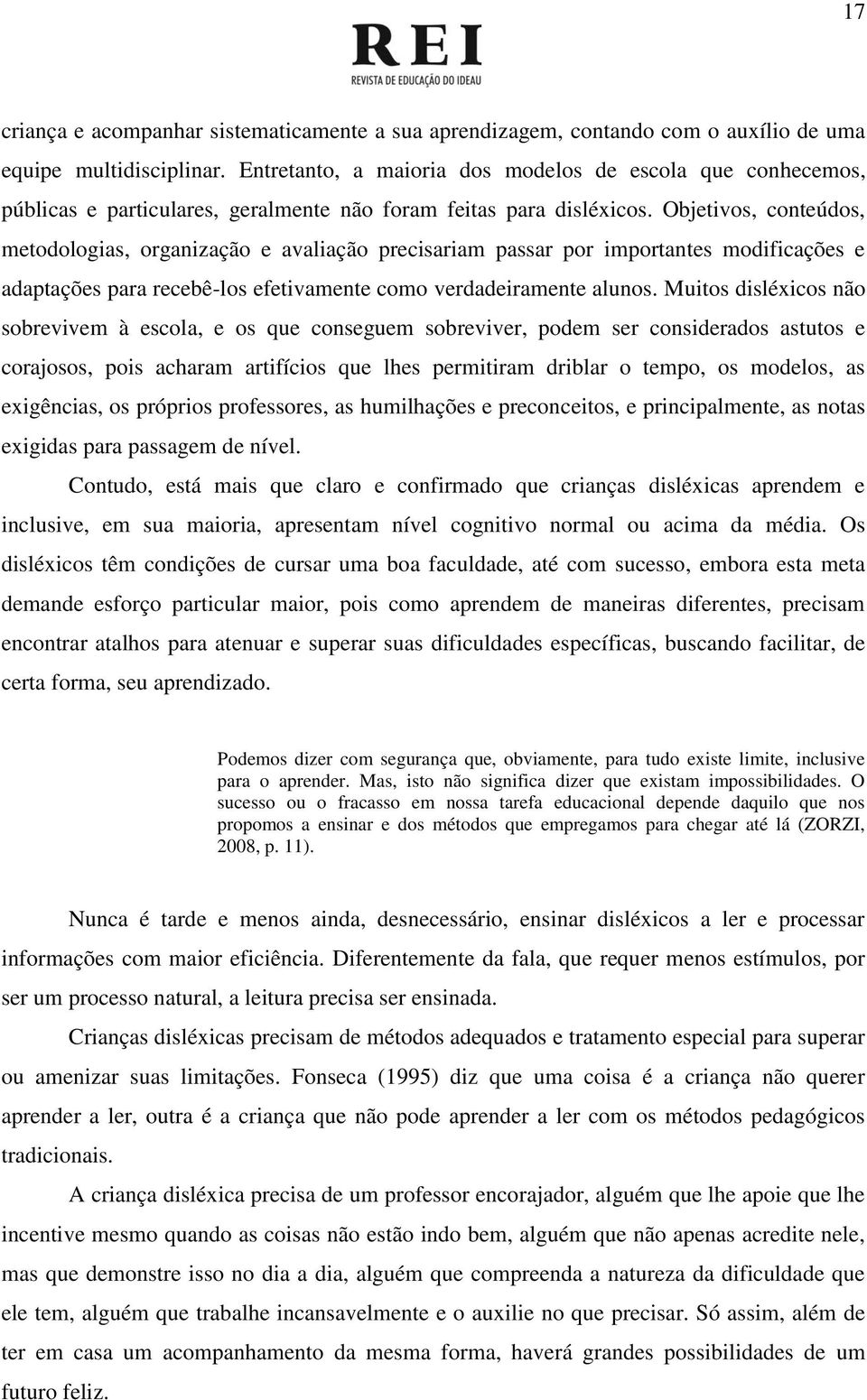 Objetivos, conteúdos, metodologias, organização e avaliação precisariam passar por importantes modificações e adaptações para recebê-los efetivamente como verdadeiramente alunos.