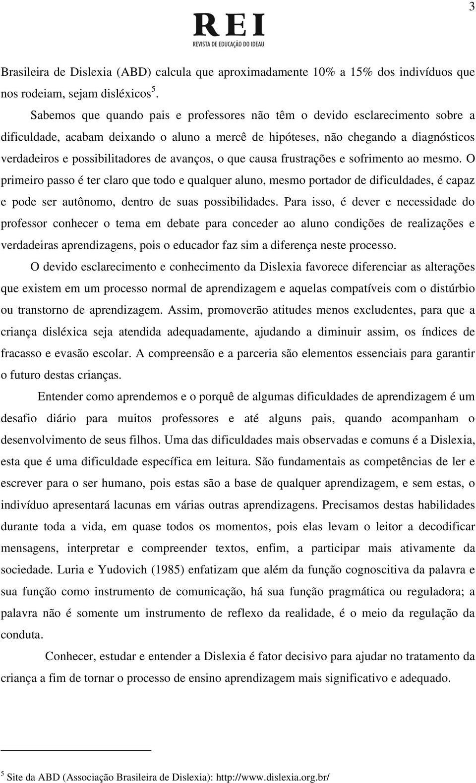 avanços, o que causa frustrações e sofrimento ao mesmo.