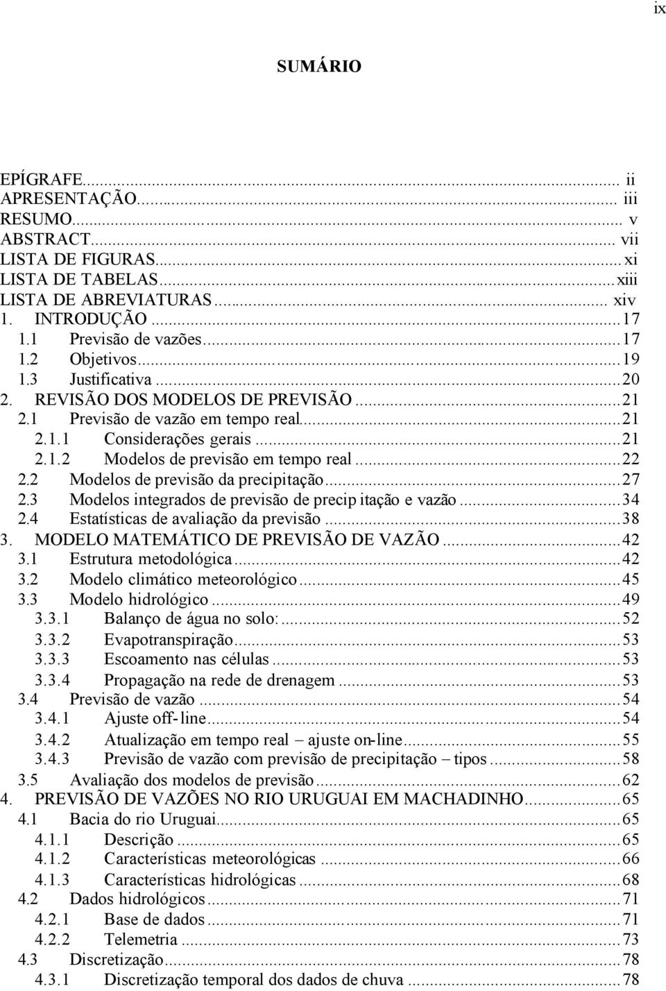 2 Modelos de previsão da precipitação...27 2.3 Modelos integrados de previsão de precip itação e vazão...34 2.4 Estatísticas de avaliação da previsão...38 3. MODELO MATEMÁTICO DE PREVISÃO DE VAZÃO.