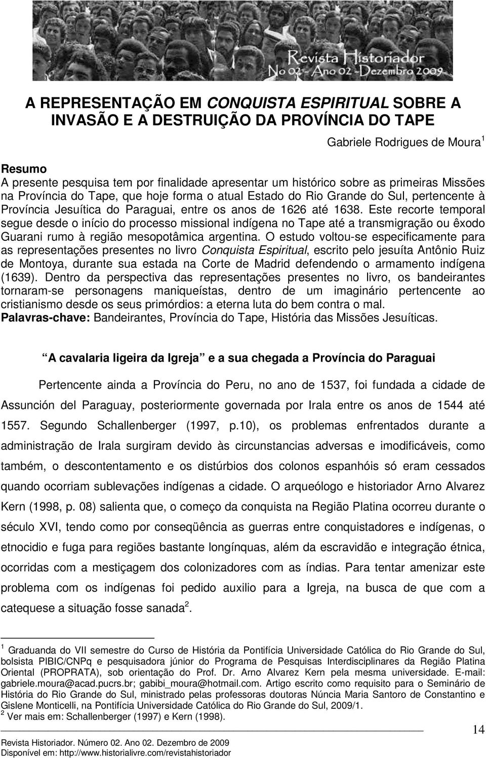 Este recorte temporal segue desde o início do processo missional indígena no Tape até a transmigração ou êxodo Guarani rumo à região mesopotâmica argentina.