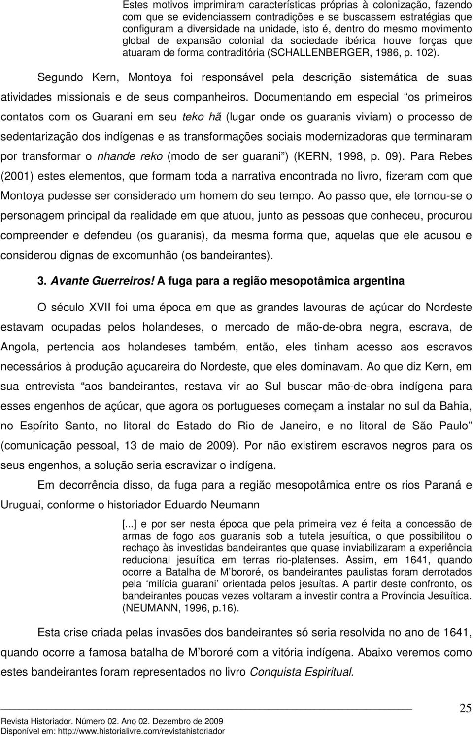 Segundo Kern, Montoya foi responsável pela descrição sistemática de suas atividades missionais e de seus companheiros.