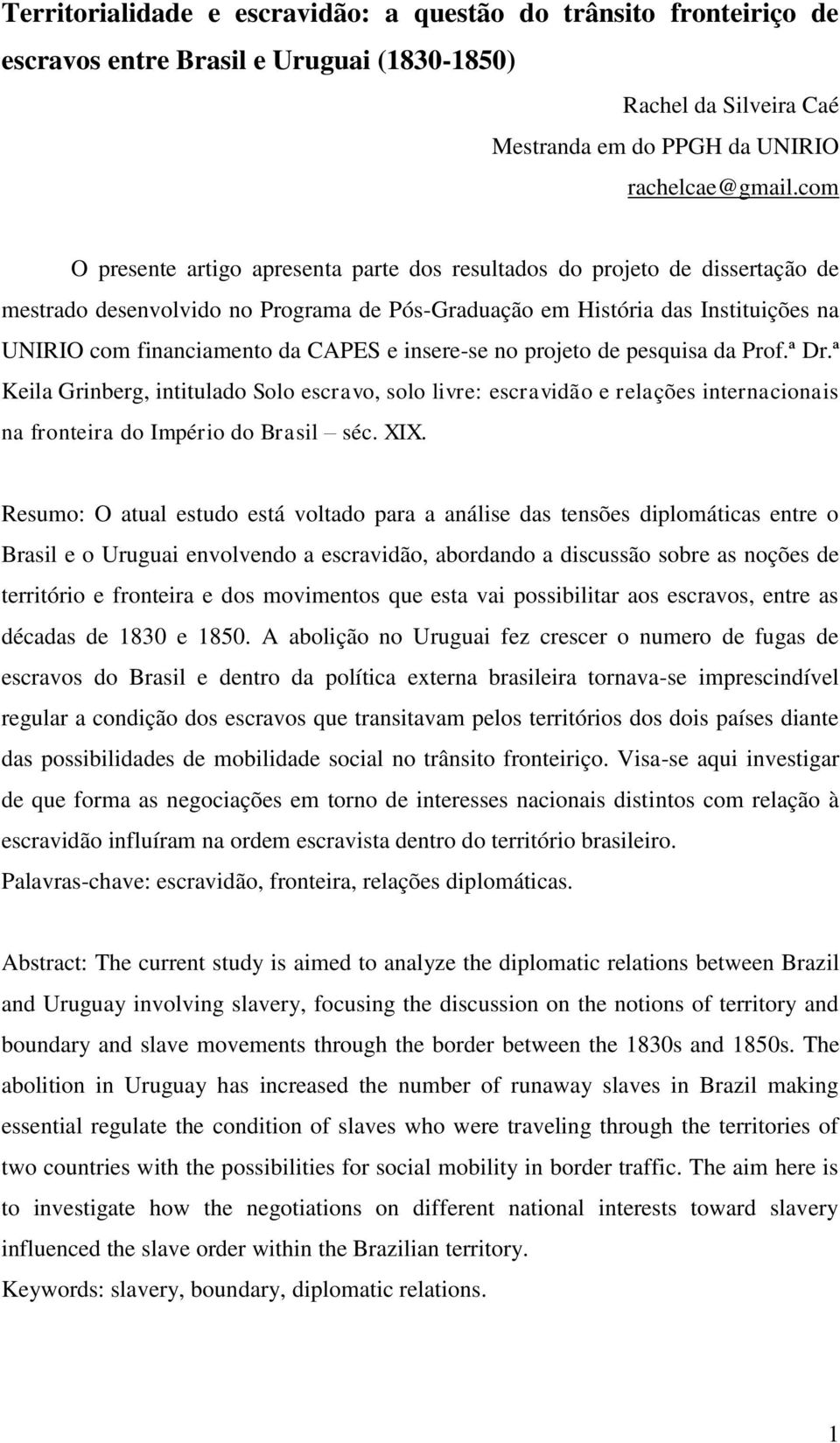 e insere-se no projeto de pesquisa da Prof.ª Dr.ª Keila Grinberg, intitulado Solo escravo, solo livre: escravidão e relações internacionais na fronteira do Império do Brasil séc. XIX.