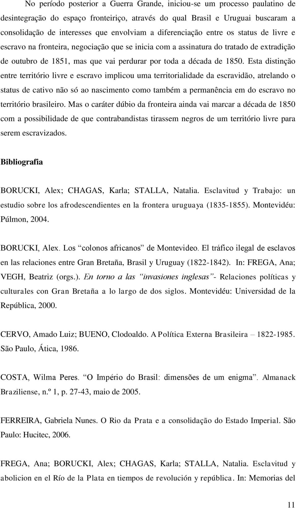 Esta distinção entre território livre e escravo implicou uma territorialidade da escravidão, atrelando o status de cativo não só ao nascimento como também a permanência em do escravo no território