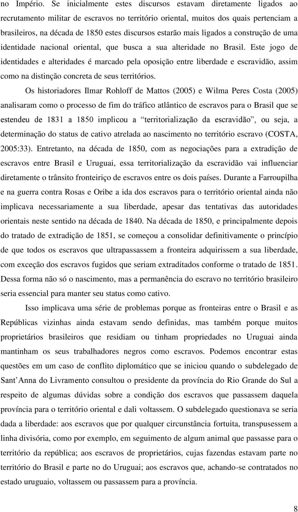 estarão mais ligados a construção de uma identidade nacional oriental, que busca a sua alteridade no Brasil.