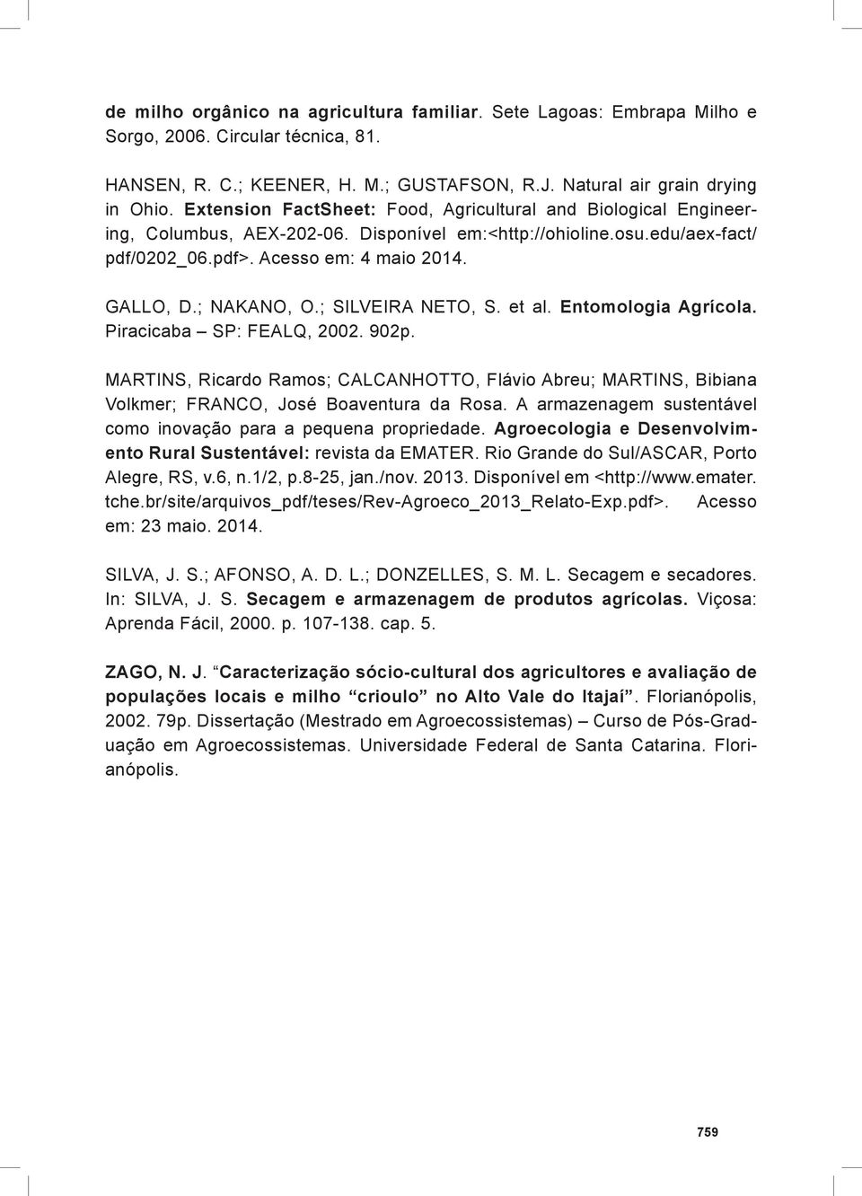 ; NAKANO, O.; SILVEIRA NETO, S. et al. Entomologia Agrícola. Piracicaba SP: FEALQ, 2002. 902p.