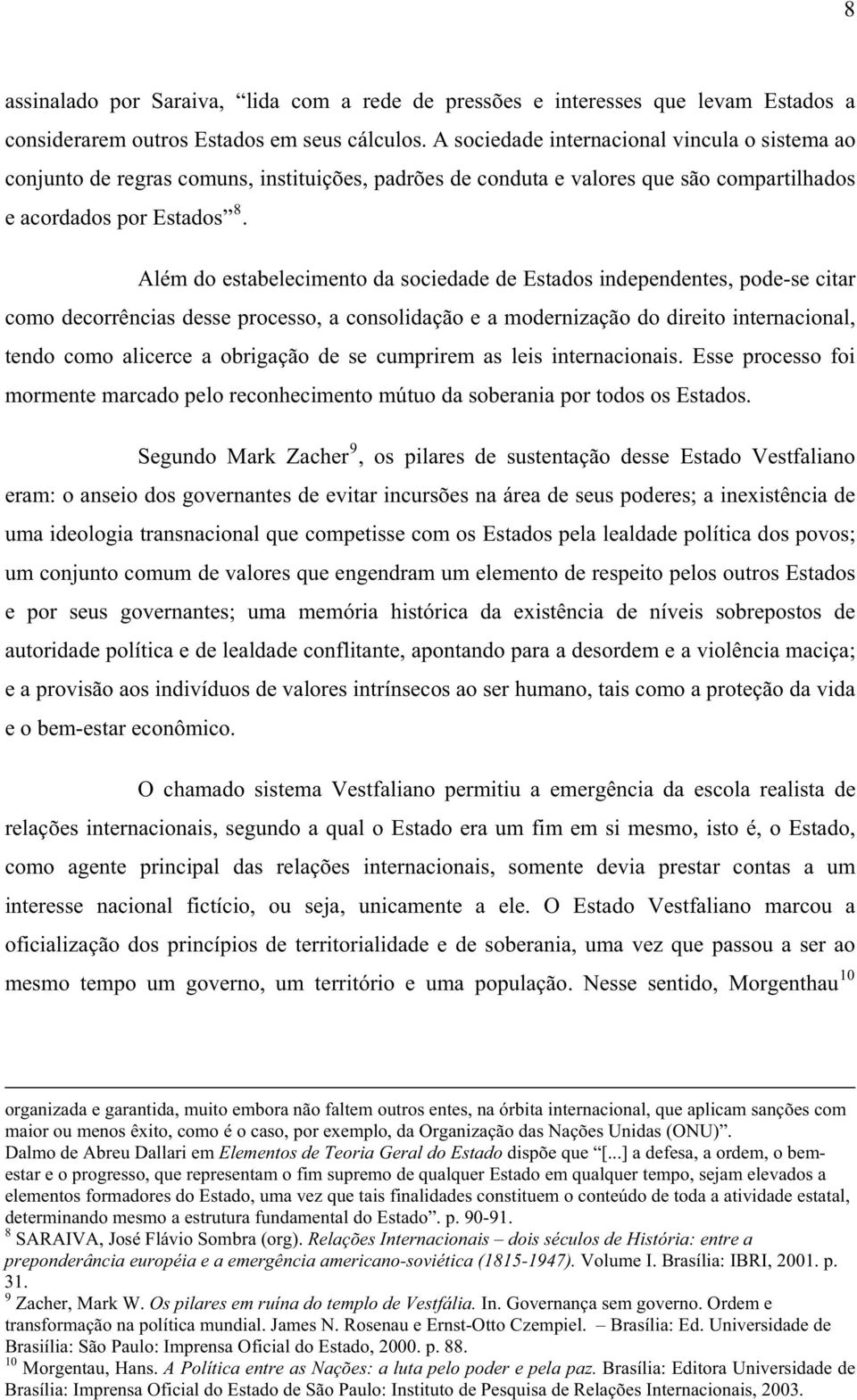 Além do estabelecimento da sociedade de Estados independentes, pode-se citar como decorrências desse processo, a consolidação e a modernização do direito internacional, tendo como alicerce a