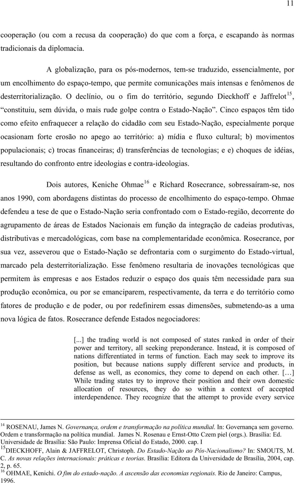 O declínio, ou o fim do território, segundo Dieckhoff e Jaffrelot 15, constituiu, sem dúvida, o mais rude golpe contra o Estado-Nação.