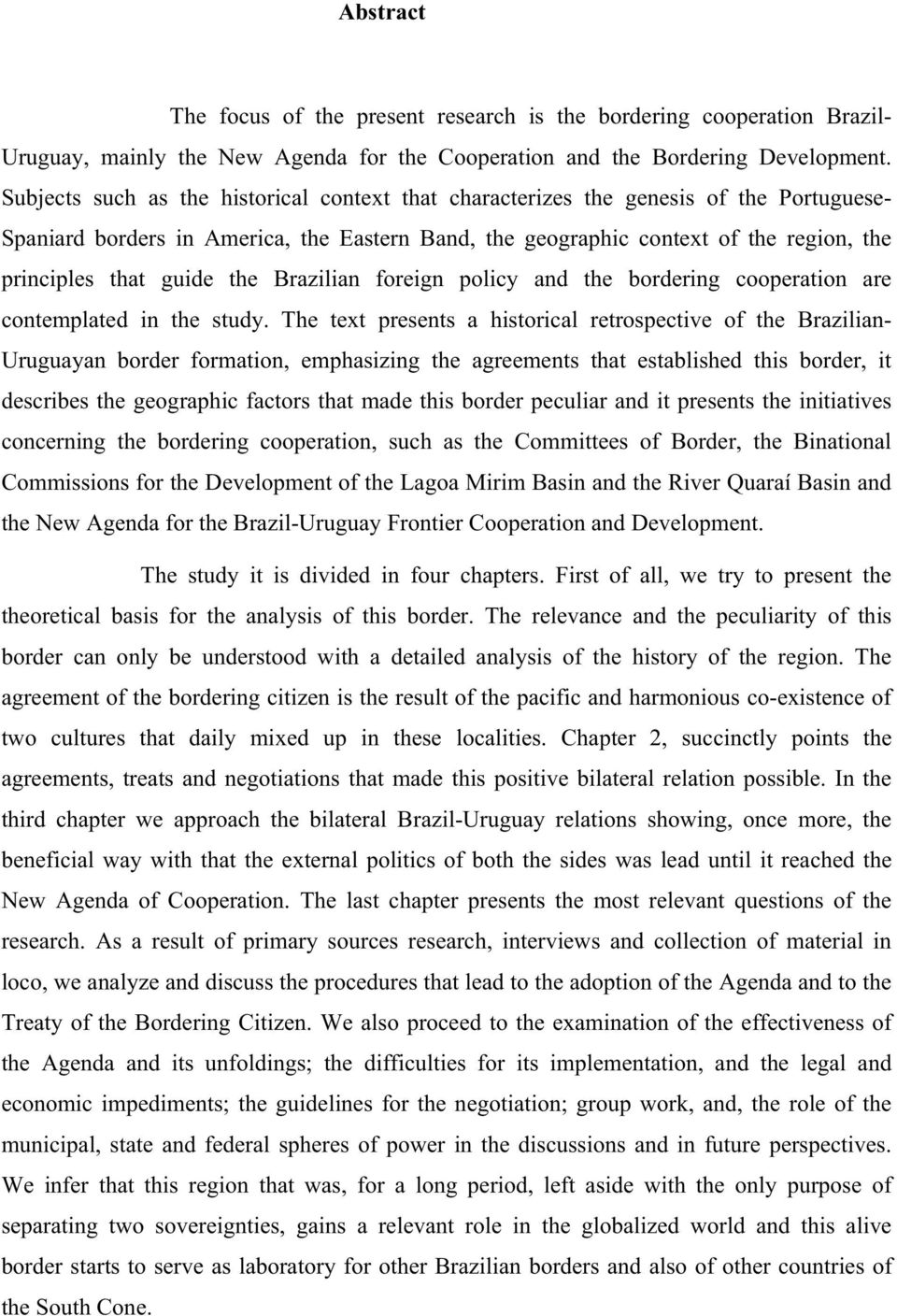 guide the Brazilian foreign policy and the bordering cooperation are contemplated in the study.