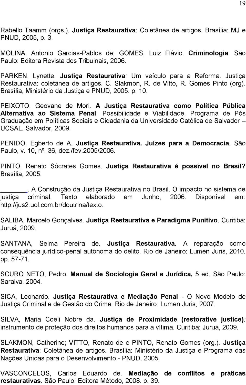 Gomes Pinto (org). Brasília, Ministério da Justiça e PNUD, 2005. p. 10. PEIXOTO, Geovane de Mori.