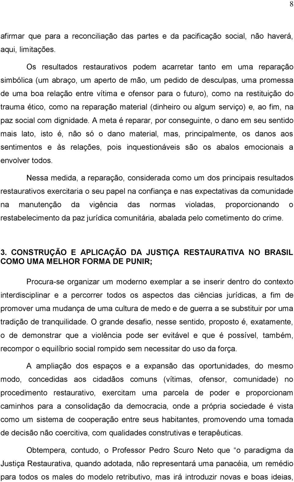 futuro), como na restituição do trauma ético, como na reparação material (dinheiro ou algum serviço) e, ao fim, na paz social com dignidade.