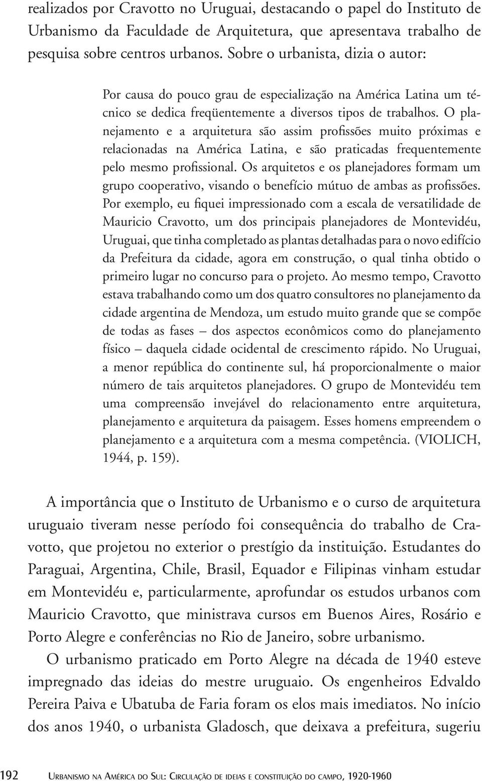 O plane jamento e a arquitetura são assim profissões muito próximas e relacionadas na América Latina, e são praticadas frequentemente pelo mesmo profissional.