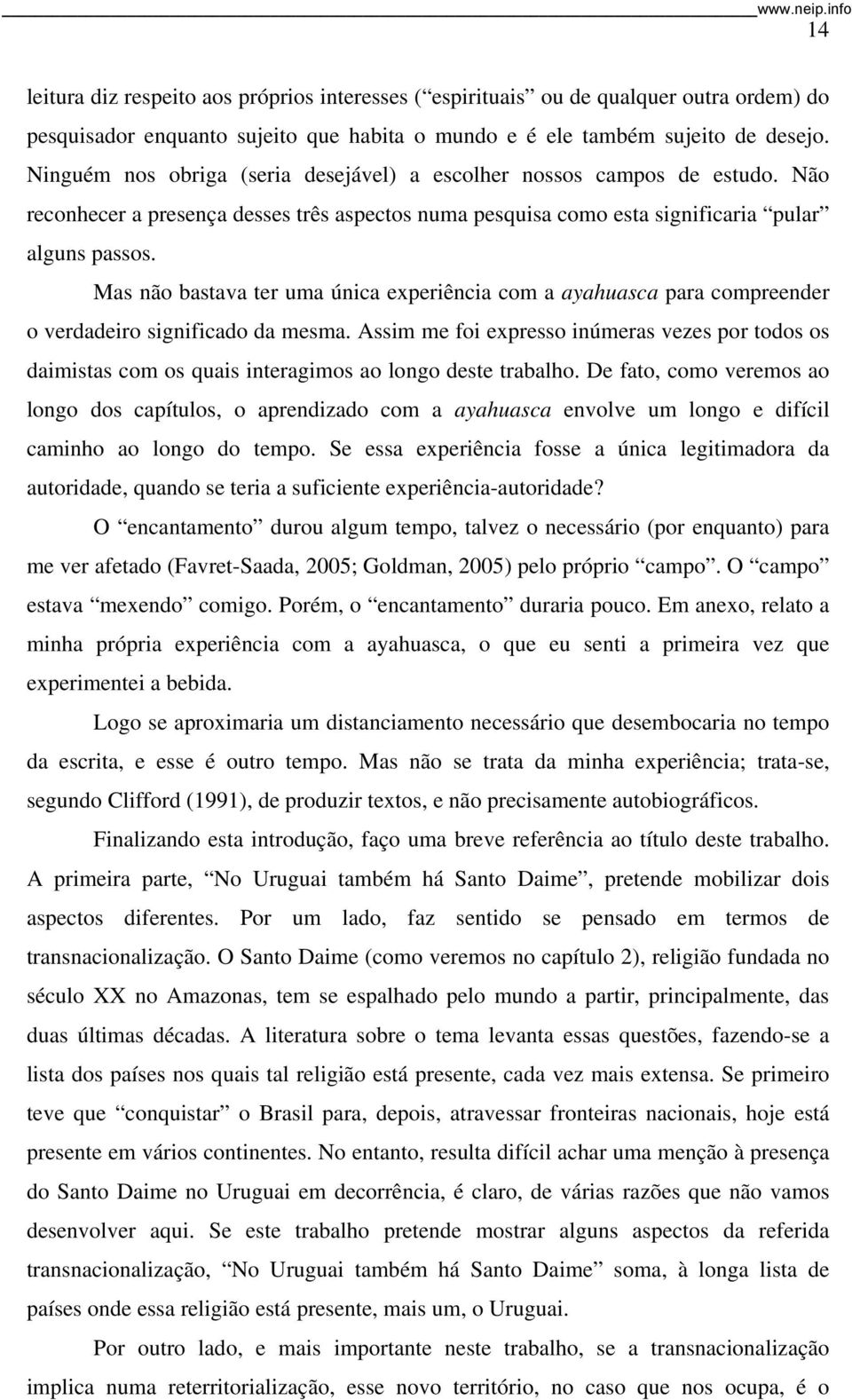 Mas não bastava ter uma única experiência com a ayahuasca para compreender o verdadeiro significado da mesma.