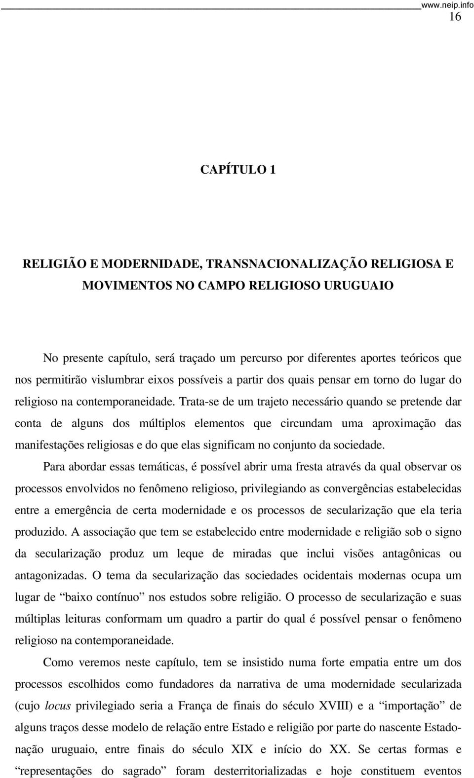 Trata-se de um trajeto necessário quando se pretende dar conta de alguns dos múltiplos elementos que circundam uma aproximação das manifestações religiosas e do que elas significam no conjunto da