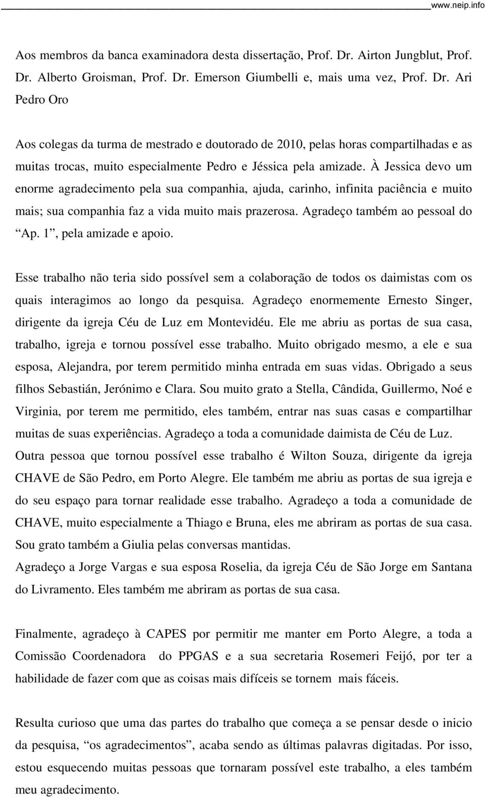 À Jessica devo um enorme agradecimento pela sua companhia, ajuda, carinho, infinita paciência e muito mais; sua companhia faz a vida muito mais prazerosa. Agradeço também ao pessoal do Ap.