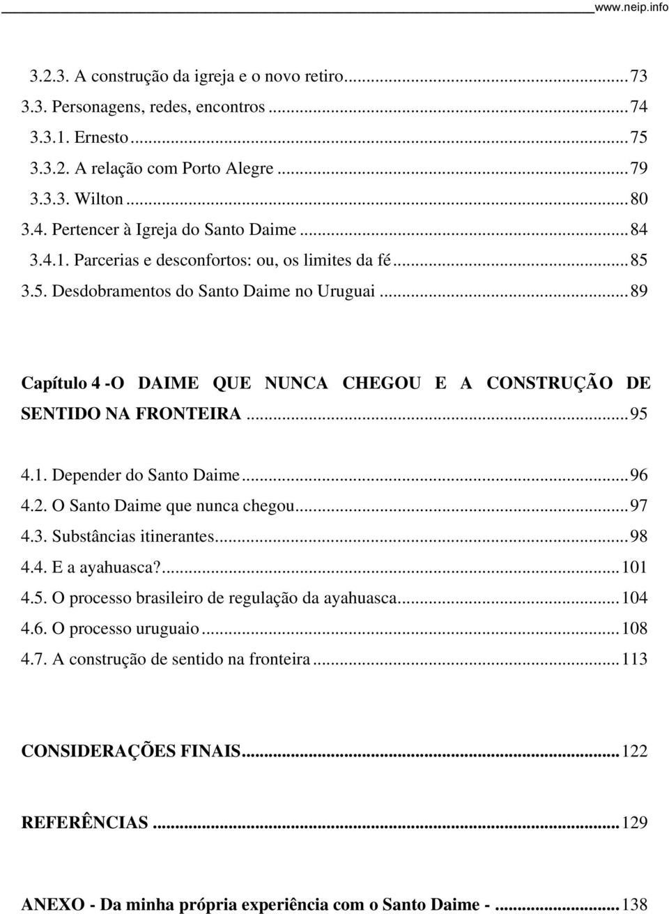 1. Depender do Santo Daime...96 4.2. O Santo Daime que nunca chegou...97 4.3. Substâncias itinerantes...98 4.4. E a ayahuasca?...101 4.5. O processo brasileiro de regulação da ayahuasca...104 4.6. O processo uruguaio.