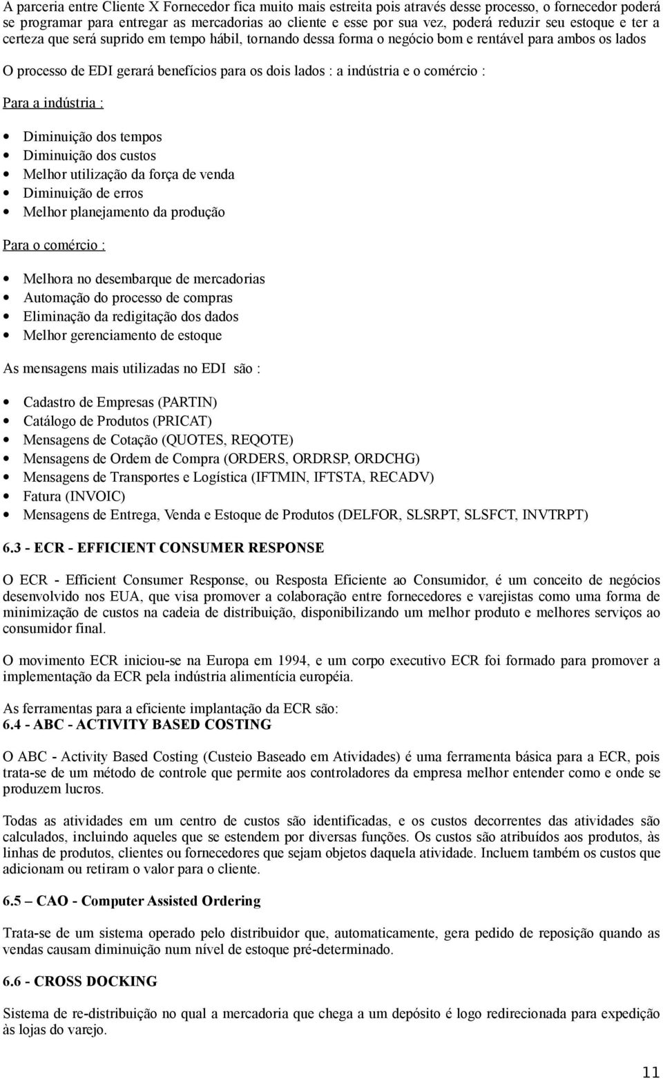 comércio : Para a indústria : Diminuição dos tempos Diminuição dos custos Melhor utilização da força de venda Diminuição de erros Melhor planejamento da produção Para o comércio : Melhora no