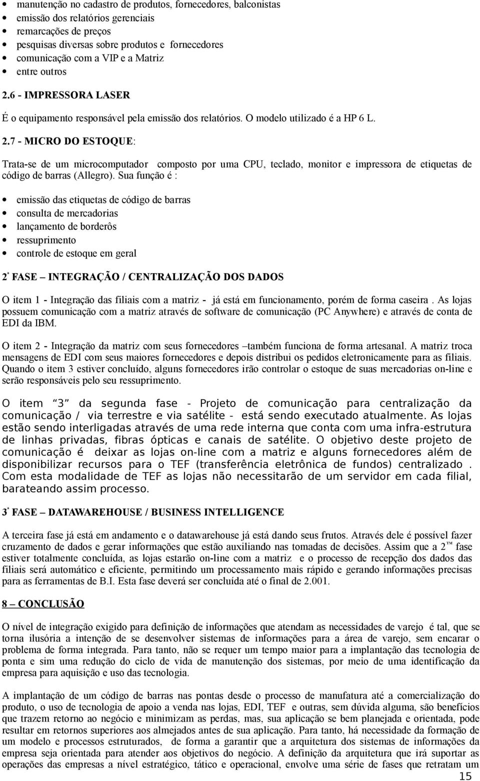 Sua função é : emissão das etiquetas de código de barras consulta de mercadorias lançamento de borderôs ressuprimento controle de estoque em geral 2 ª FASE INTEGRAÇÃO / CENTRALIZAÇÃO DOS DADOS O item