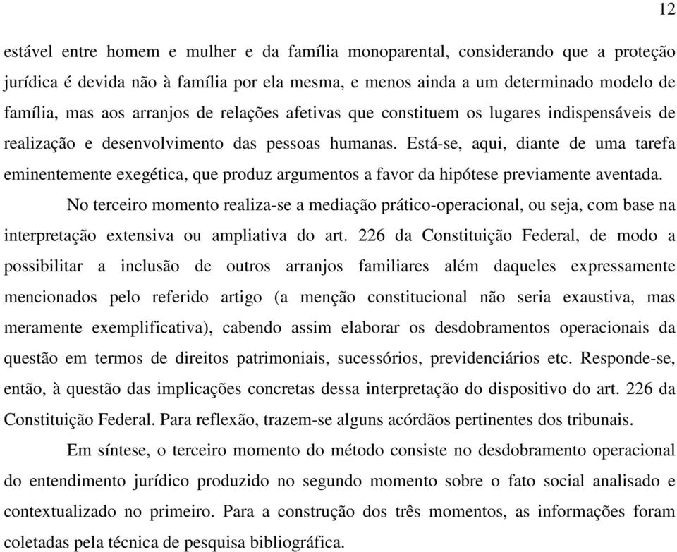 Está-se, aqui, diante de uma tarefa eminentemente exegética, que produz argumentos a favor da hipótese previamente aventada.