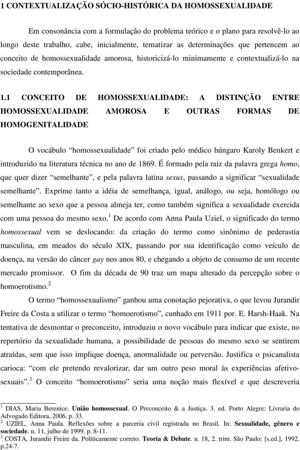 1 CONCEITO DE HOMOSSEXUALIDADE: A DISTINÇÃO ENTRE HOMOSSEXUALIDADE AMOROSA E OUTRAS FORMAS DE HOMOGENITALIDADE O vocábulo homossexualidade foi criado pelo médico húngaro Karoly Benkert e introduzido