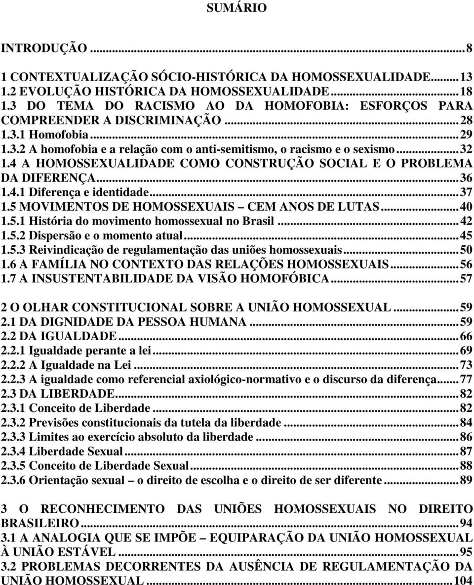 4 A HOMOSSEXUALIDADE COMO CONSTRUÇÃO SOCIAL E O PROBLEMA DA DIFERENÇA...36 1.4.1 Diferença e identidade...37 1.5 MOVIMENTOS DE HOMOSSEXUAIS CEM ANOS DE LUTAS...40 1.5.1 História do movimento homossexual no Brasil.