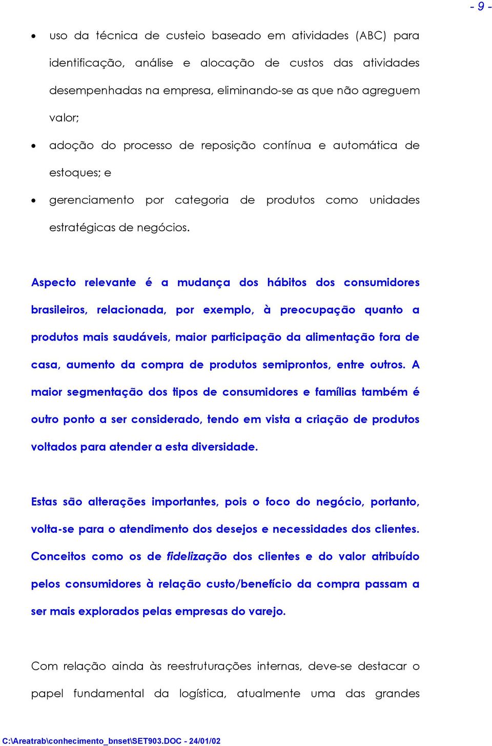 Aspecto relevante é a mudança dos hábitos dos consumidores brasileiros, relacionada, por exemplo, à preocupação quanto a produtos mais saudáveis, maior participação da alimentação fora de casa,